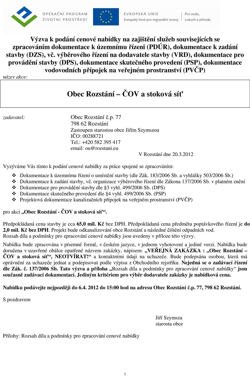 akce: Obec Rozstání ČOV a stoková síť zadavatel: Obec Rozstání č.p. 77 798 62 Rozstání Zastoupen starostou obce Jiřím Szymszou IČO: 00288721 Tel.: +420 582 395 417 email: ou@rozstani.