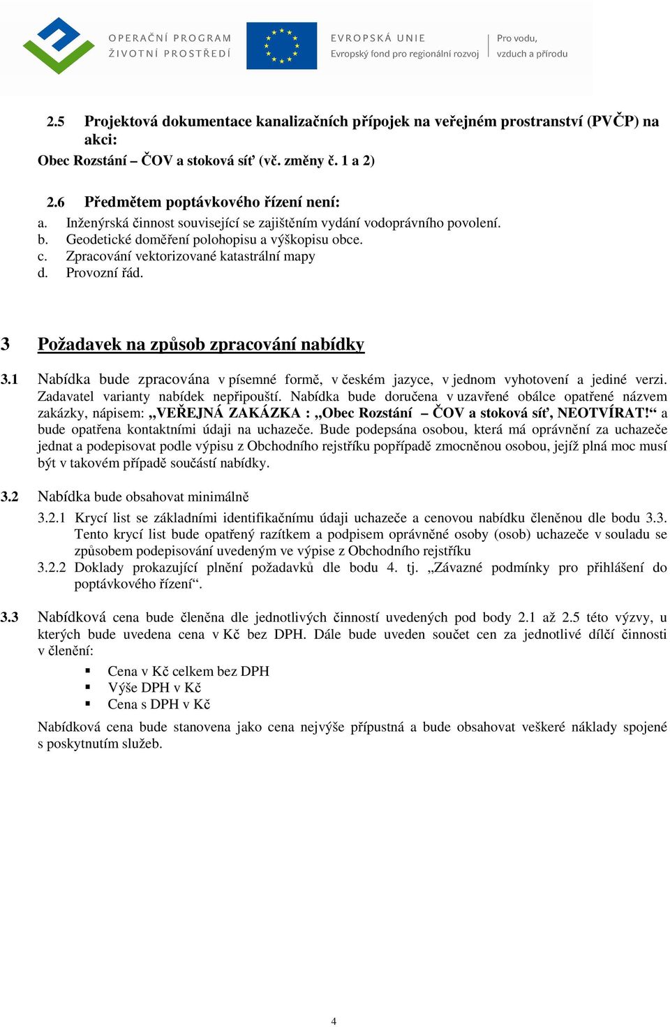 3 Požadavek na způsob zpracování nabídky 3.1 Nabídka bude zpracována v písemné formě, v českém jazyce, v jednom vyhotovení a jediné verzi. Zadavatel varianty nabídek nepřipouští.