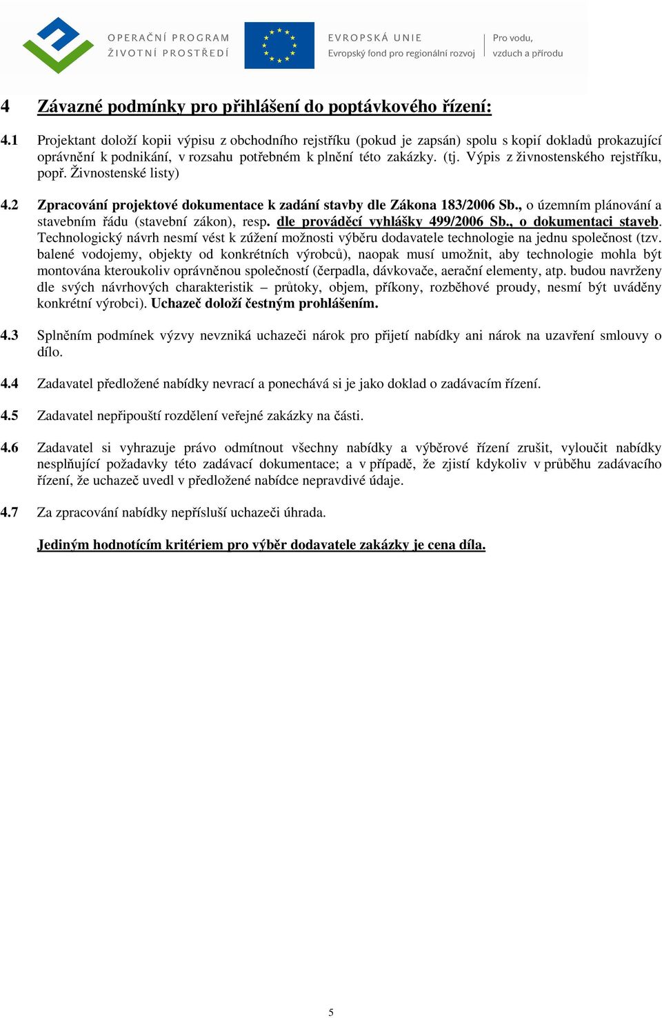 Výpis z živnostenského rejstříku, popř. Živnostenské listy) 4.2 Zpracování projektové dokumentace k zadání stavby dle Zákona 183/2006 Sb., o územním plánování a stavebním řádu (stavební zákon), resp.