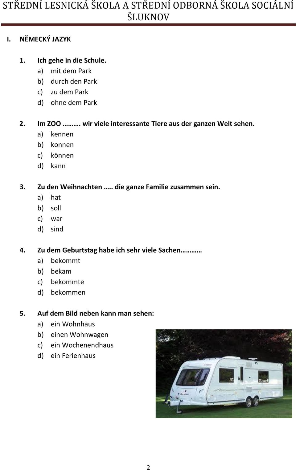 a) kennen b) konnen c) können d) kann 3. Zu den Weihnachten.. die ganze Familie zusammen sein. a) hat b) soll c) war d) sind 4.