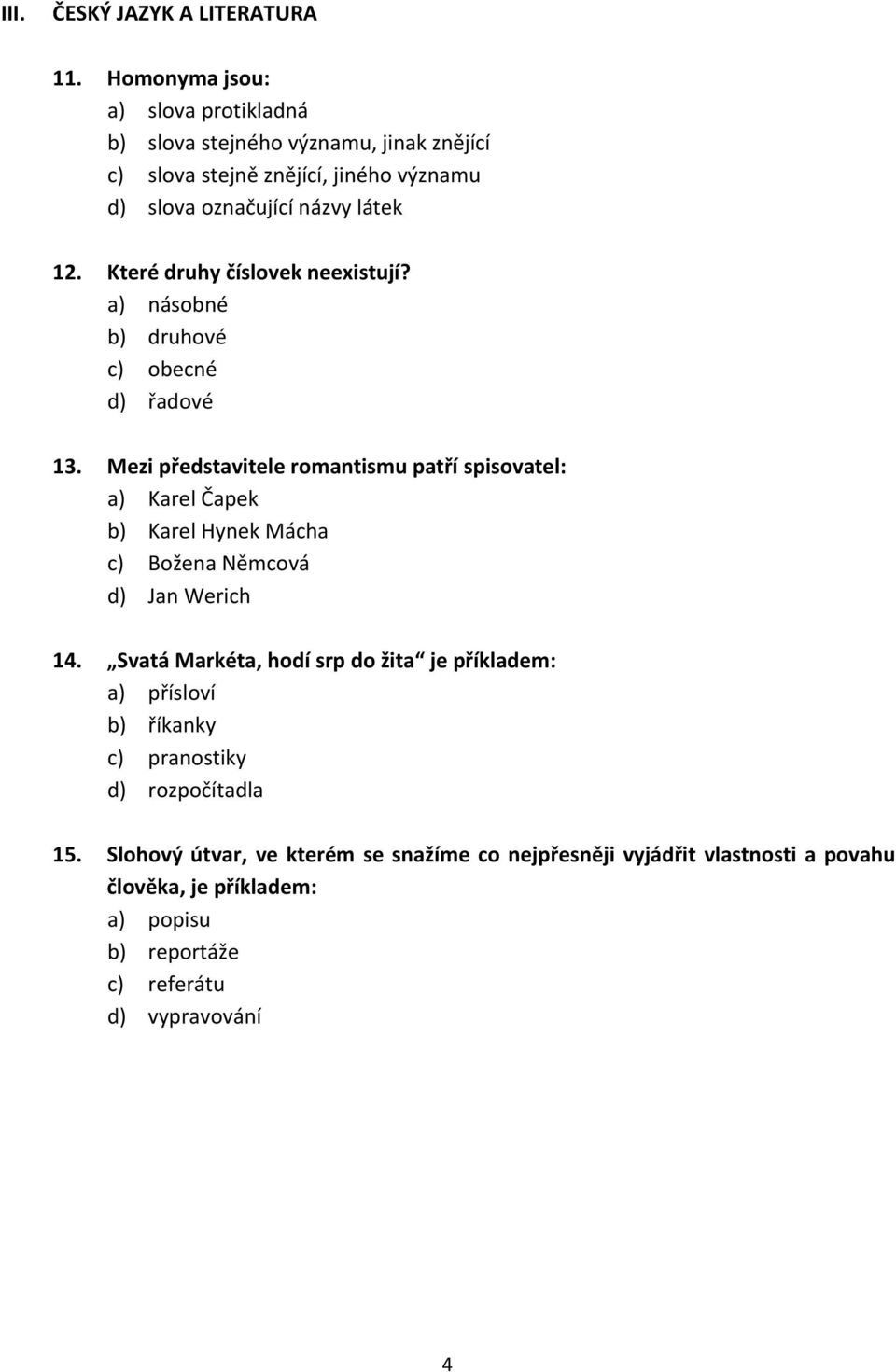 Které druhy číslovek neexistují? a) násobné b) druhové c) obecné d) řadové 13.