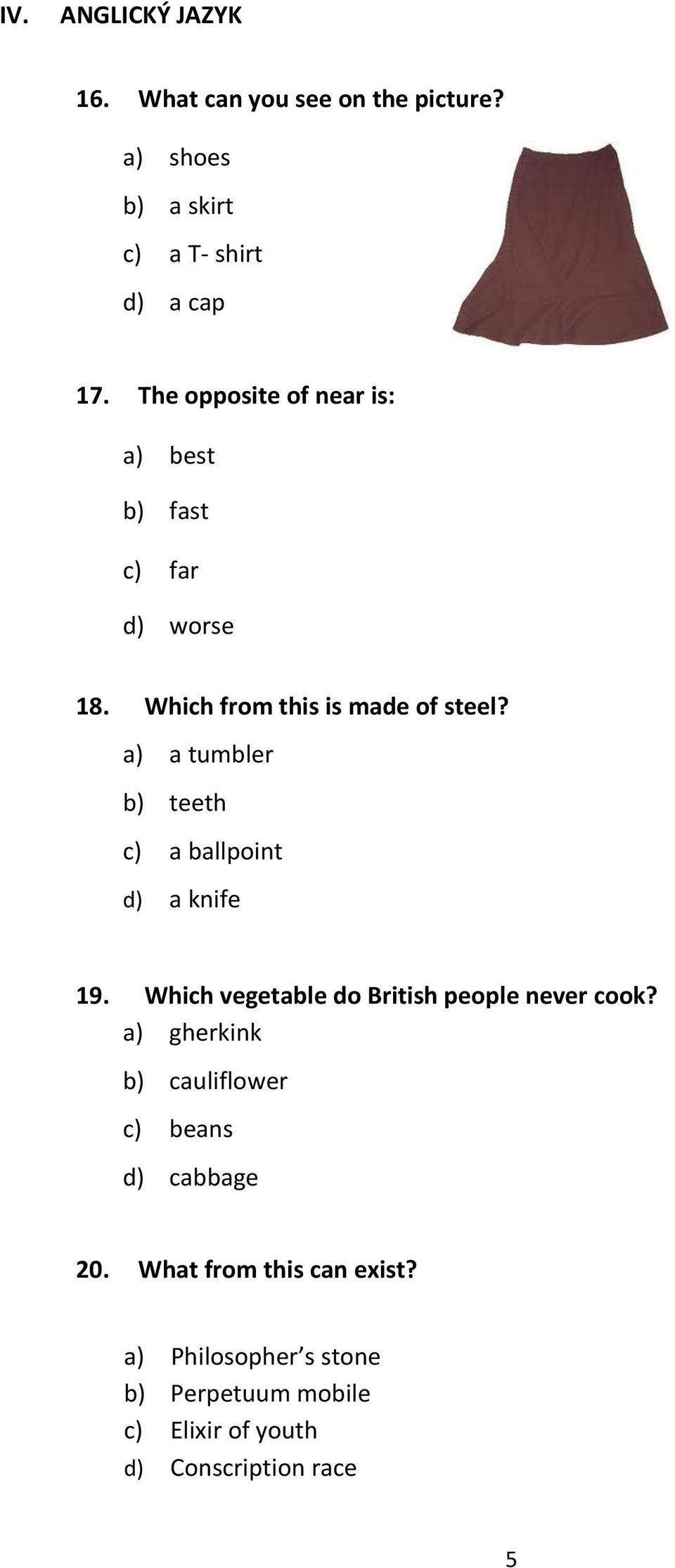 a) a tumbler b) teeth c) a ballpoint d) a knife 19. Which vegetable do British people never cook?