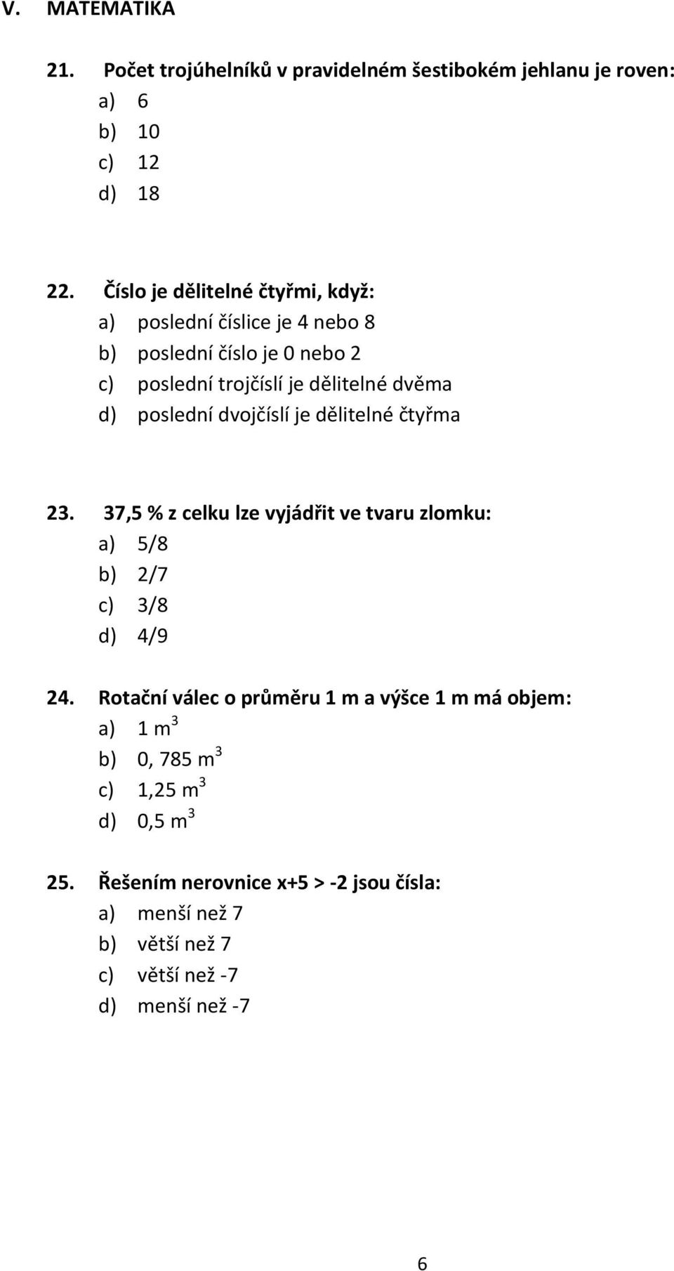 poslední dvojčíslí je dělitelné čtyřma 23. 37,5 % z celku lze vyjádřit ve tvaru zlomku: a) 5/8 b) 2/7 c) 3/8 d) 4/9 24.