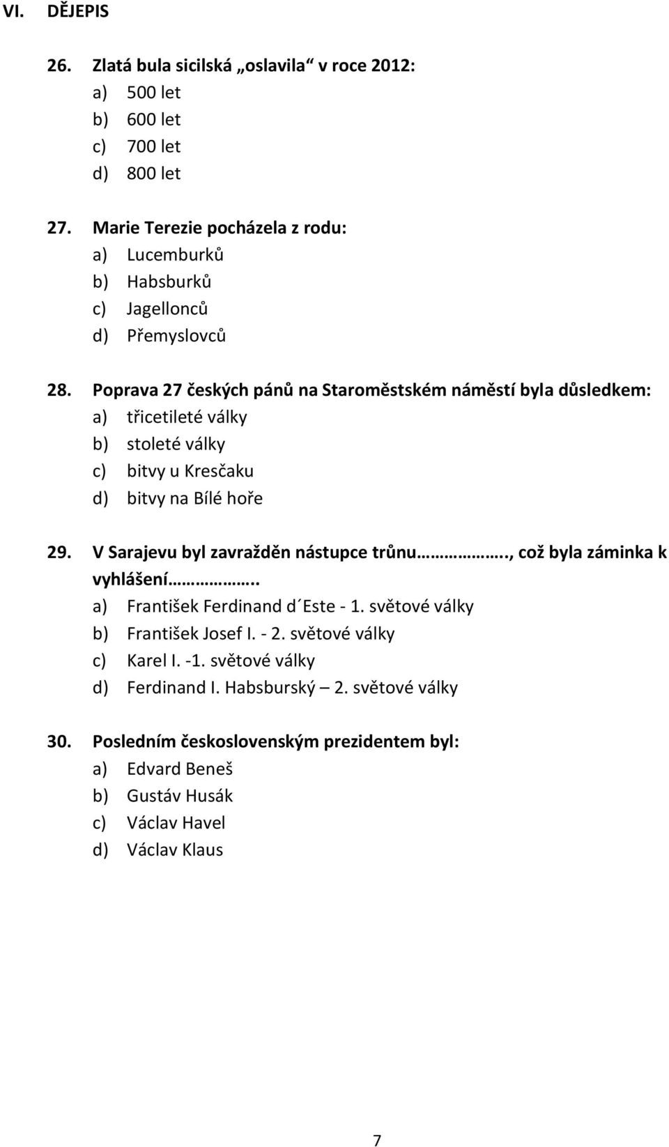 Poprava 27 českých pánů na Staroměstském náměstí byla důsledkem: a) třicetileté války b) stoleté války c) bitvy u Kresčaku d) bitvy na Bílé hoře 29.