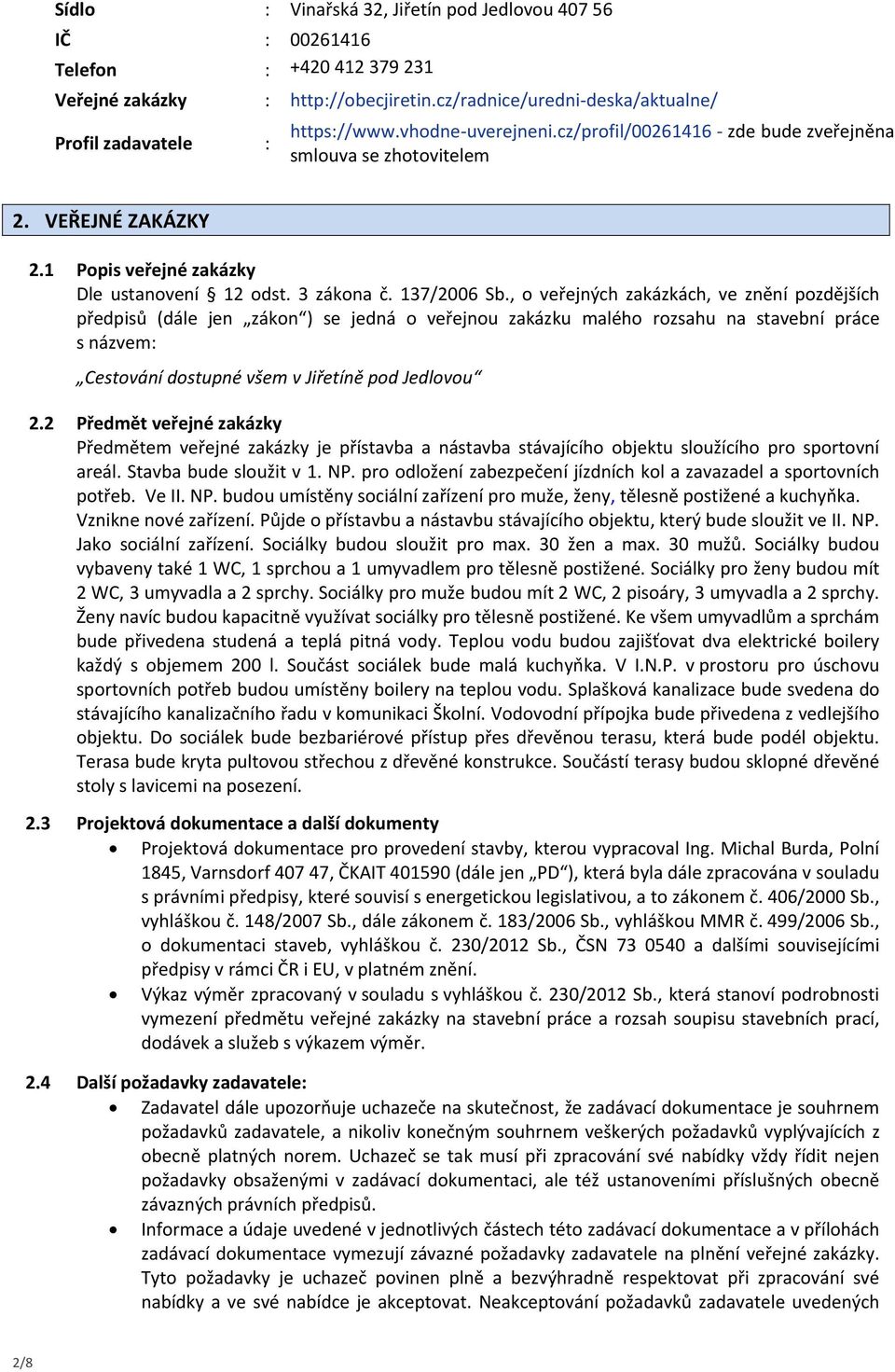 , o veřejných zakázkách, ve znění pozdějších předpisů (dále jen zákon ) se jedná o veřejnou zakázku malého rozsahu na stavební práce s názvem: Cestování dostupné všem v Jiřetíně pod Jedlovou 2.