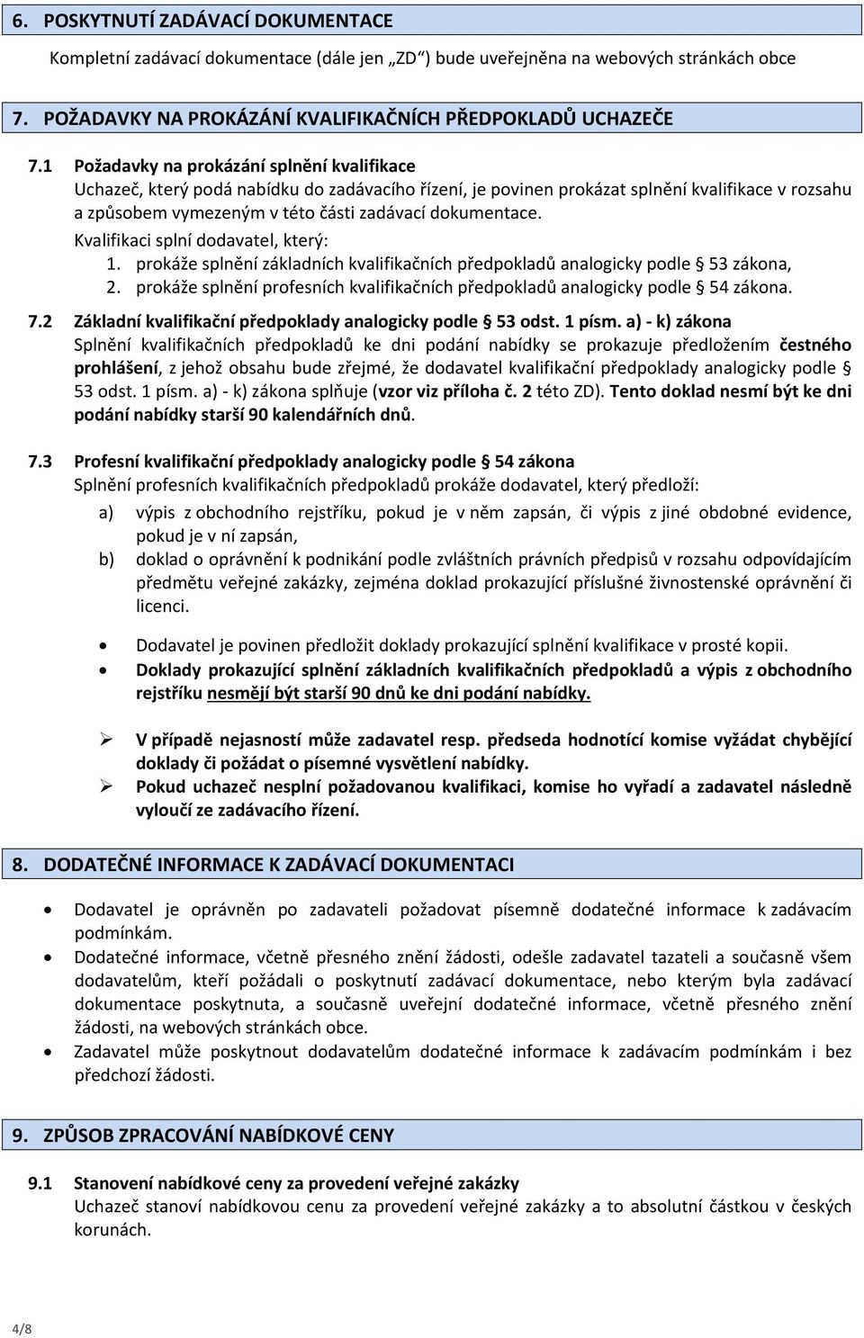 Kvalifikaci splní dodavatel, který: 1. prokáže splnění základních kvalifikačních předpokladů analogicky podle 53 zákona, 2.