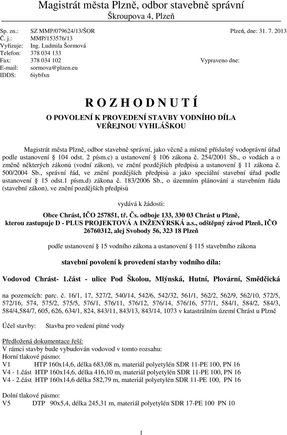 eu 6iybfxn Vypraveno dne: R O Z H O D N U T Í O POVOLENÍ K PROVEDENÍ STAVBY VODNÍHO DÍLA VEŘEJNOU VYHLÁŠKOU Magistrát města Plzně, odbor stavebně správní, jako věcně a místně příslušný vodoprávní