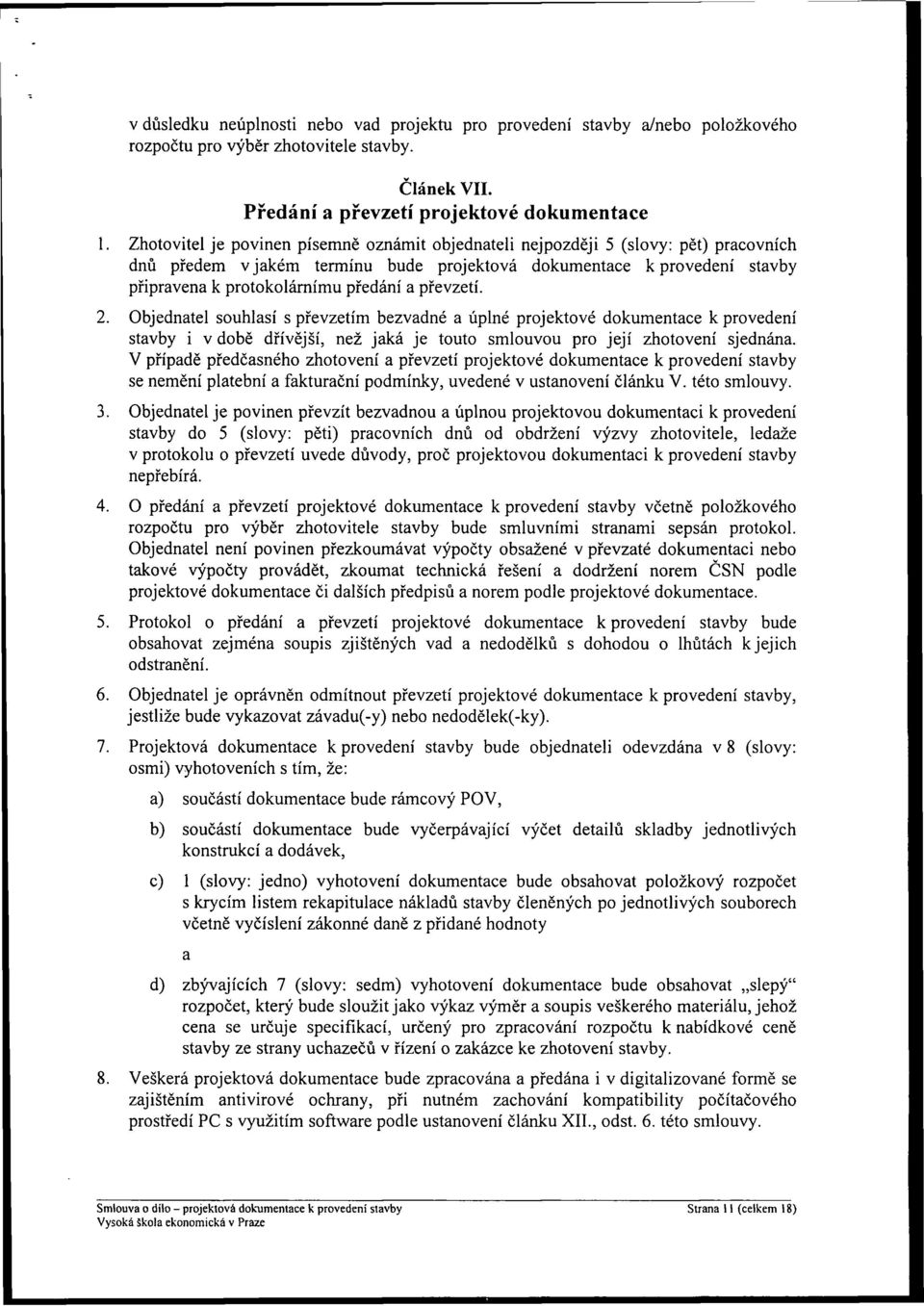 převzetí. 2. Objednatel souhlasí s převzetím bezvadné a úplné projektové dokumentace k provedení stavby i v době dřívější, než jaká je touto smlouvou pro její zhotovení sjednána.