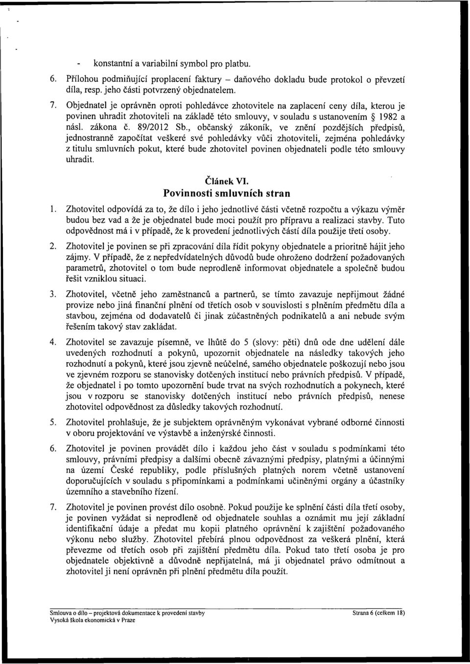 , občanský zákoník, ve znění pozdějších předpisů, jednostranně započítat veškeré své pohledávky vůči zhotoviteli, zejména pohledávky z titulu smluvních pokut, které bude zhotovitel povinen