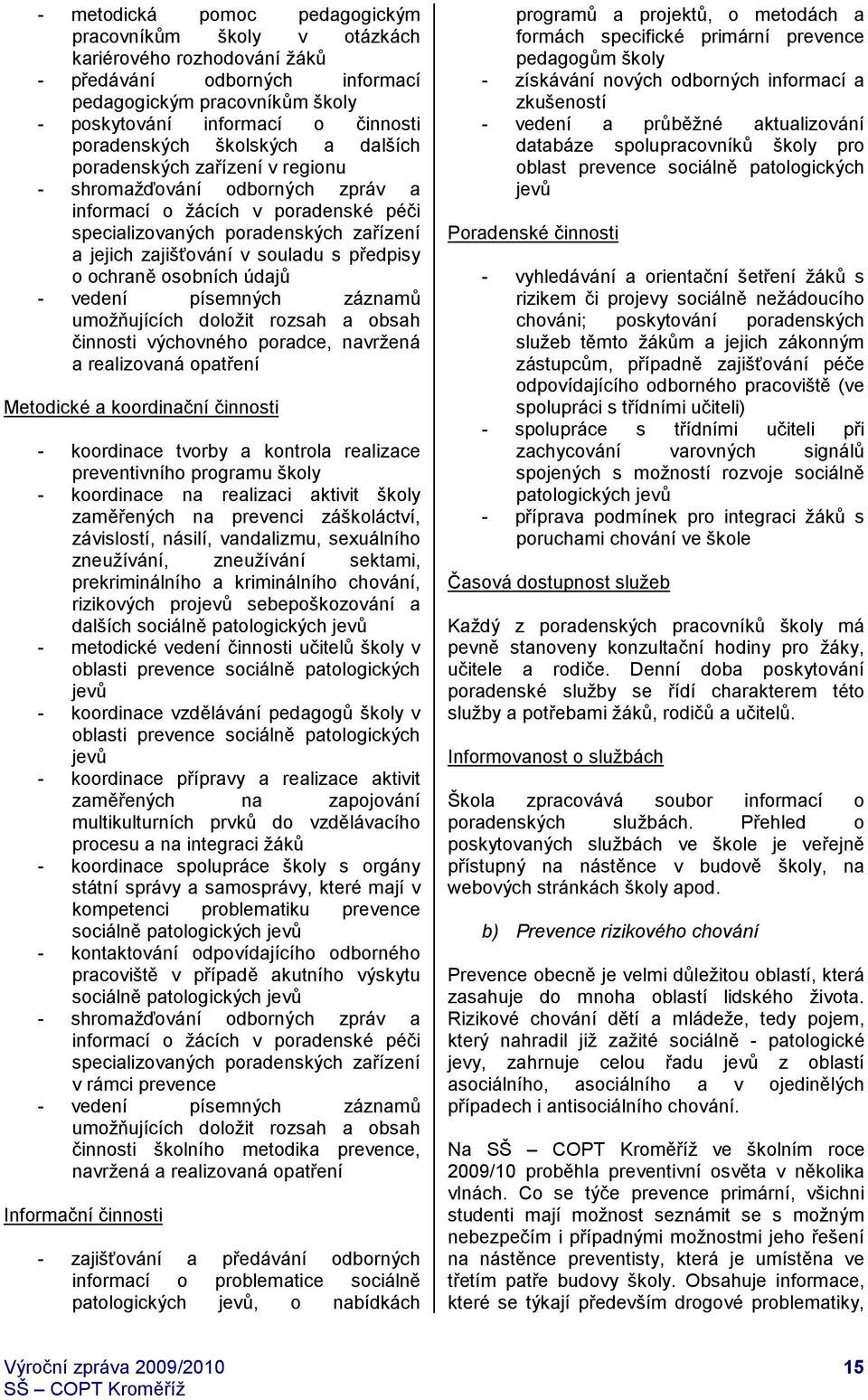 předpisy o ochraně osobních údajů - vedení písemných záznamů umožňujících doložit rozsah a obsah činnosti výchovného poradce, navržená a realizovaná opatření Metodické a koordinační činnosti -