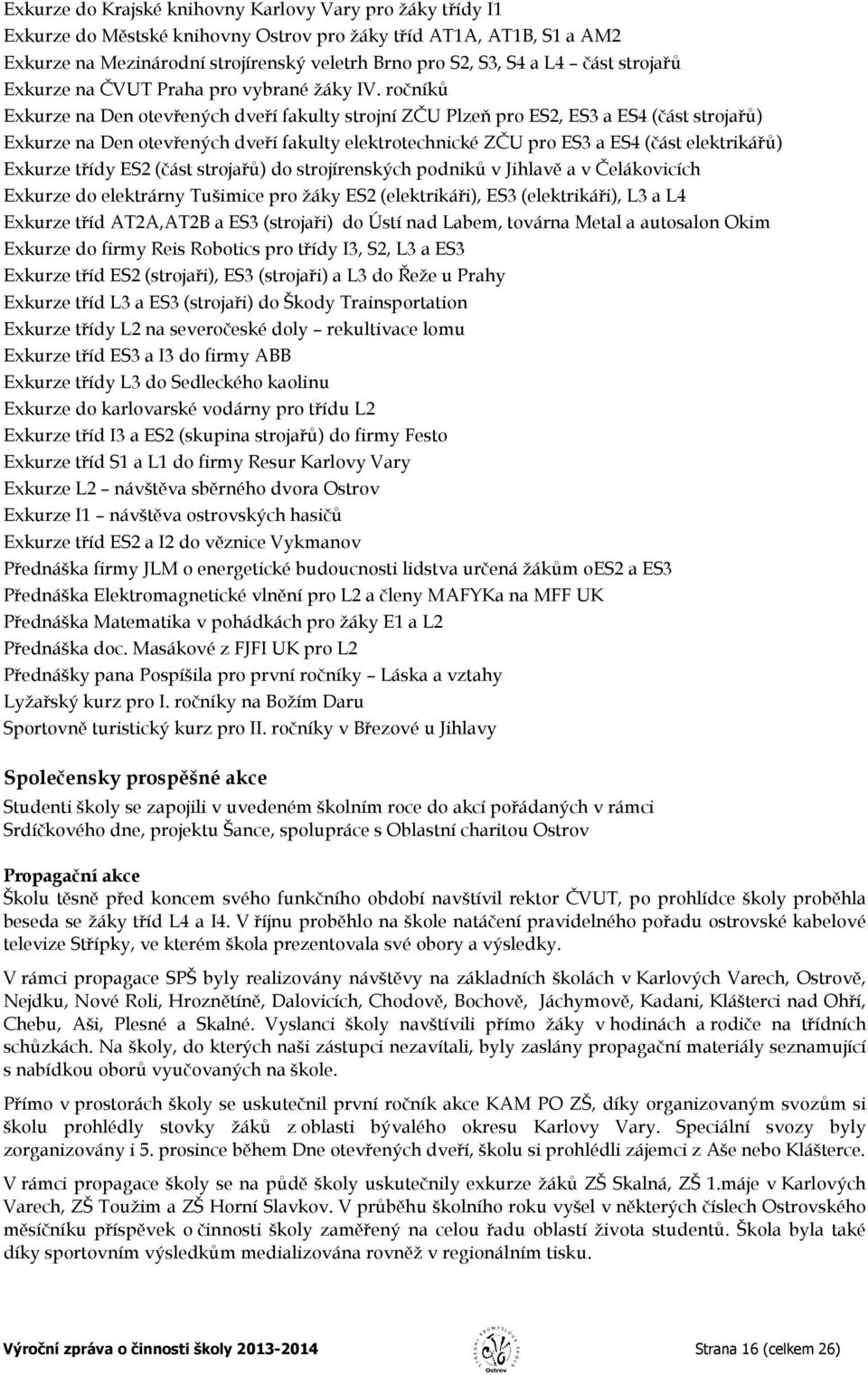 ročníků Exkurze na Den otevřených dveří fakulty strojní ZČU Plzeň pro ES2, ES3 a ES4 (část strojařů) Exkurze na Den otevřených dveří fakulty elektrotechnické ZČU pro ES3 a ES4 (část elektrikářů)