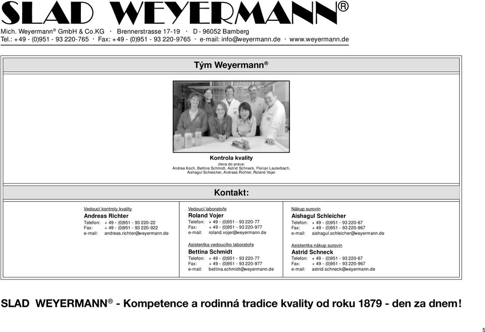 de Vedoucí laboratoře Roland Vojer Telefon: + 49 - (0)951-93 220-77 Fax: + 49 - (0)951-93 220-977 e-mail: roland.vojer@weyermann.