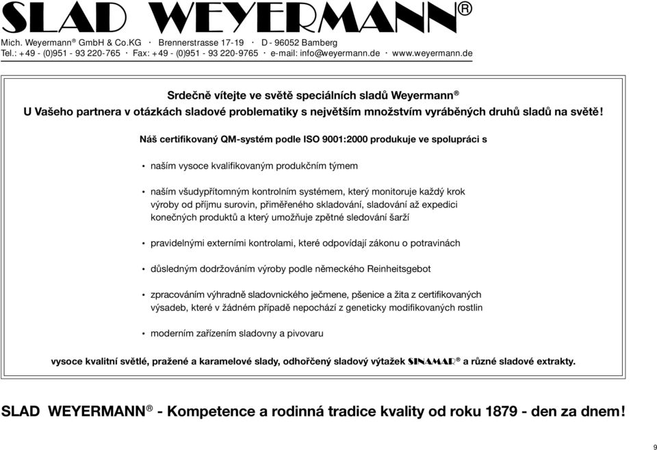 příjmu surovin, přiměřeného skladování, sladování až expedici konečných produktů a který umožňuje zpětné sledování šarží pravidelnými externími kontrolami, které odpovídají zákonu o potravinách