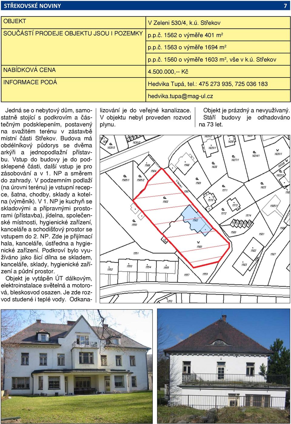 cz Jedná se o nebytový dům, samostatně stojící s podkrovím a částečným podsklepením, postavený na svažitém terénu v zástavbě místní části Střekov.