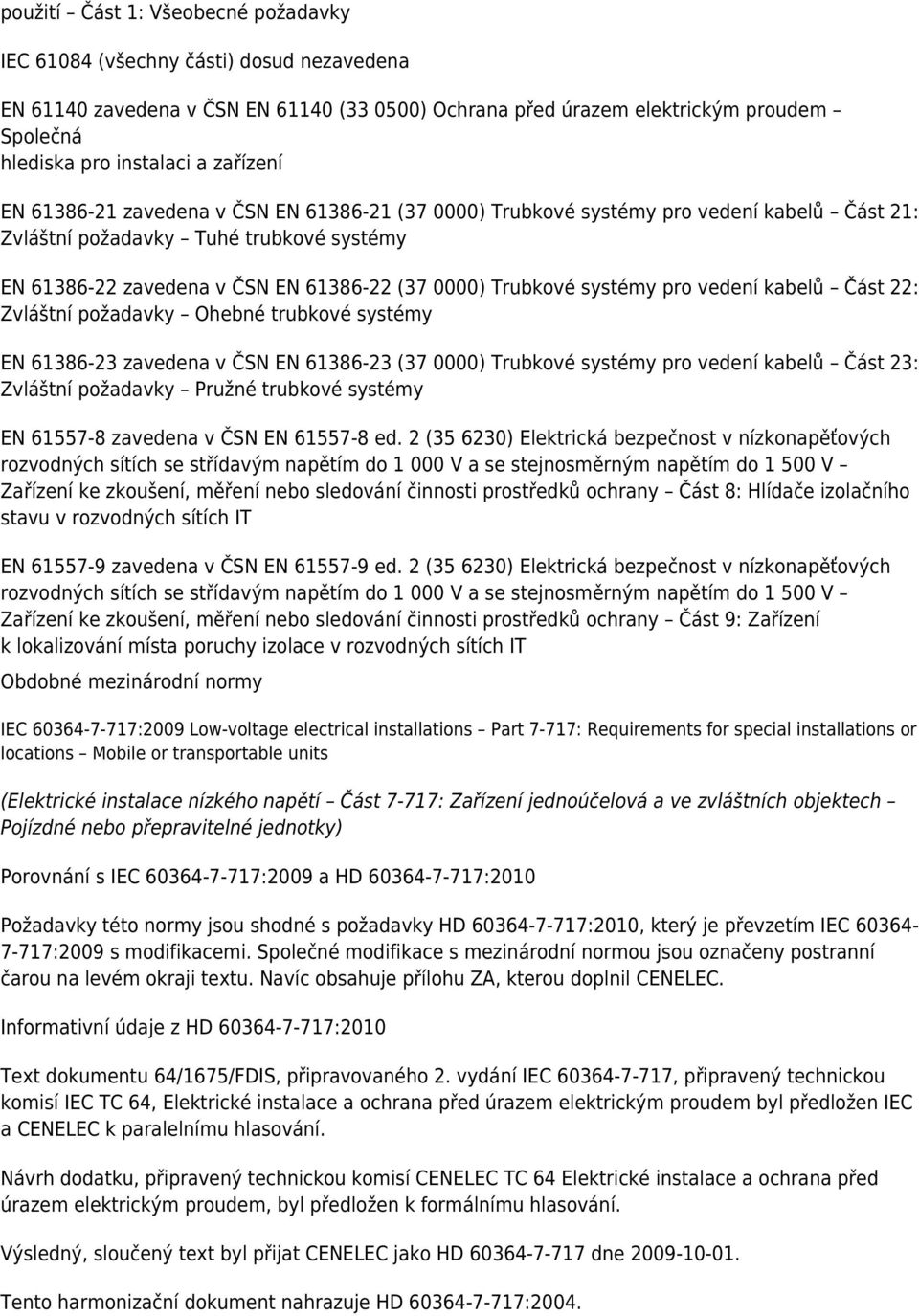 Trubkové systémy pro vedení kabelů Část 22: Zvláštní požadavky Ohebné trubkové systémy EN 61386-23 zavedena v ČSN EN 61386-23 (37 0000) Trubkové systémy pro vedení kabelů Část 23: Zvláštní požadavky