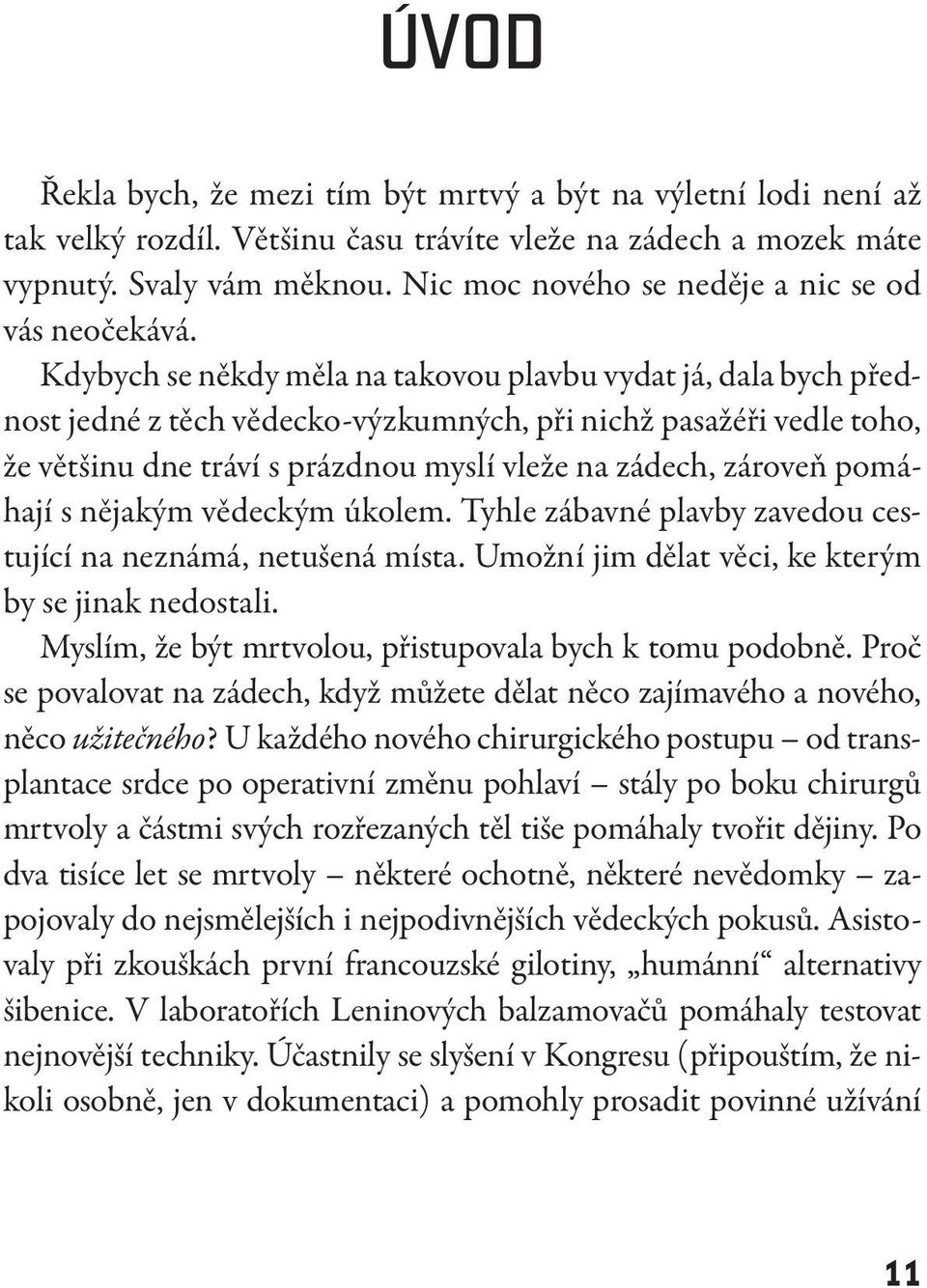 Kdybych se někdy měla na takovou plavbu vydat já, dala bych přednost jedné z těch vědecko-výzkumných, při nichž pasažéři vedle toho, že většinu dne tráví s prázdnou myslí vleže na zádech, zároveň