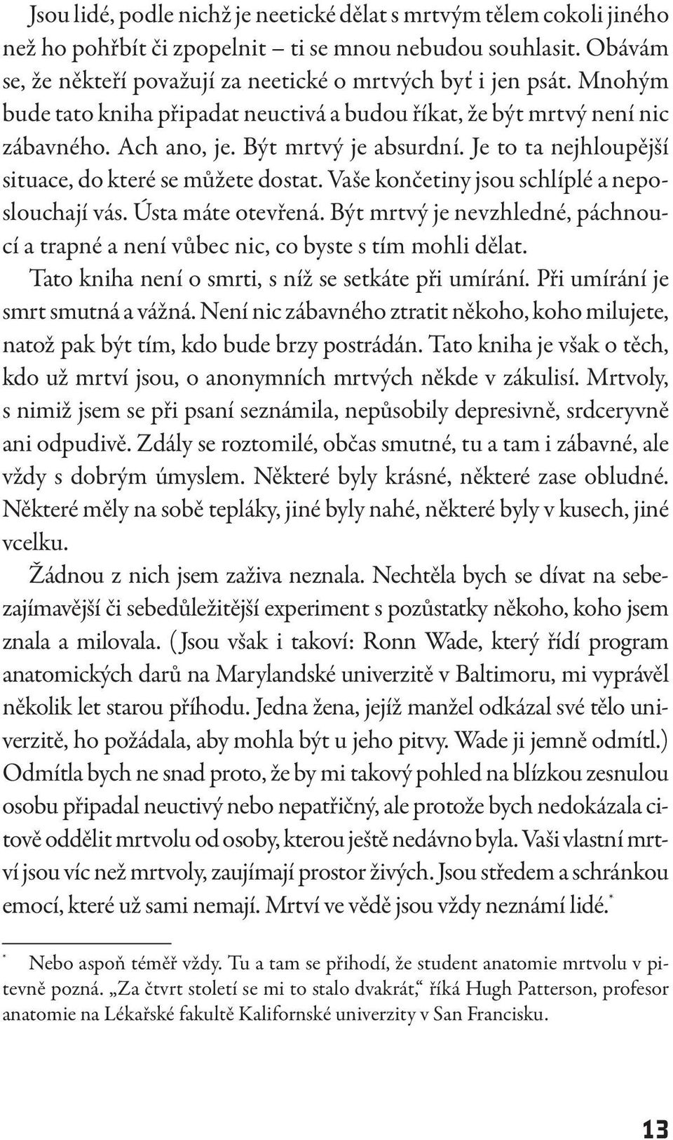 Vaše končetiny jsou schlíplé a neposlouchají vás. Ústa máte otevřená. Být mrtvý je nevzhledné, páchnoucí a trapné a není vůbec nic, co byste s tím mohli dělat.