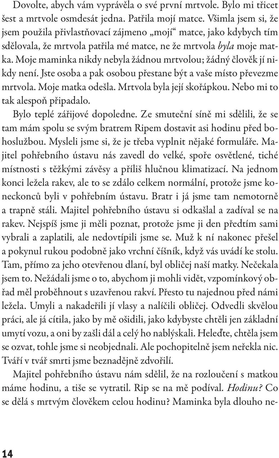 Moje maminka nikdy nebyla žádnou mrtvolou; žádný člověk jí nikdy není. Jste osoba a pak osobou přestane být a vaše místo převezme mrtvola. Moje matka odešla. Mrtvola byla její skořápkou.