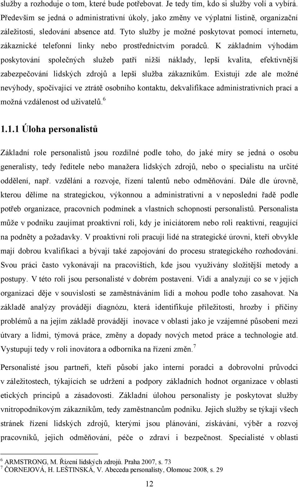 Tyto sluţby je moţné poskytovat pomocí internetu, zákaznické telefonní linky nebo prostřednictvím poradců.