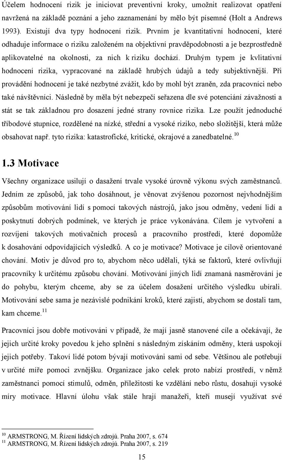 Prvním je kvantitativní hodnocení, které odhaduje informace o riziku zaloţeném na objektivní pravděpodobnosti a je bezprostředně aplikovatelné na okolnosti, za nich k riziku dochází.