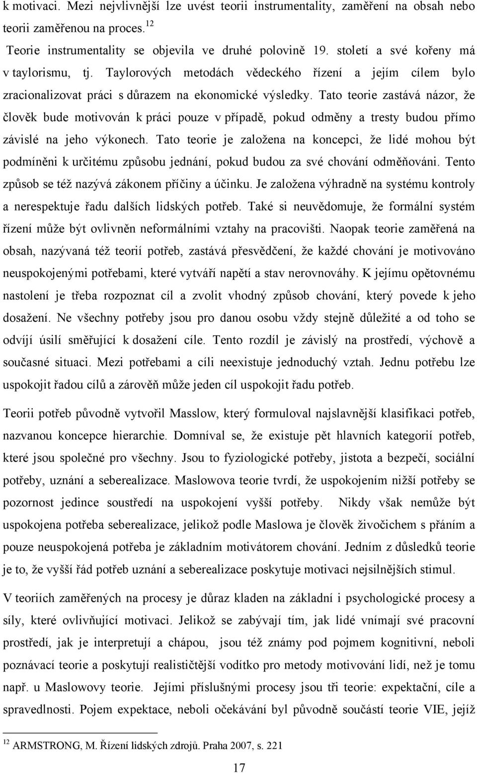 Tato teorie zastává názor, ţe člověk bude motivován k práci pouze v případě, pokud odměny a tresty budou přímo závislé na jeho výkonech.