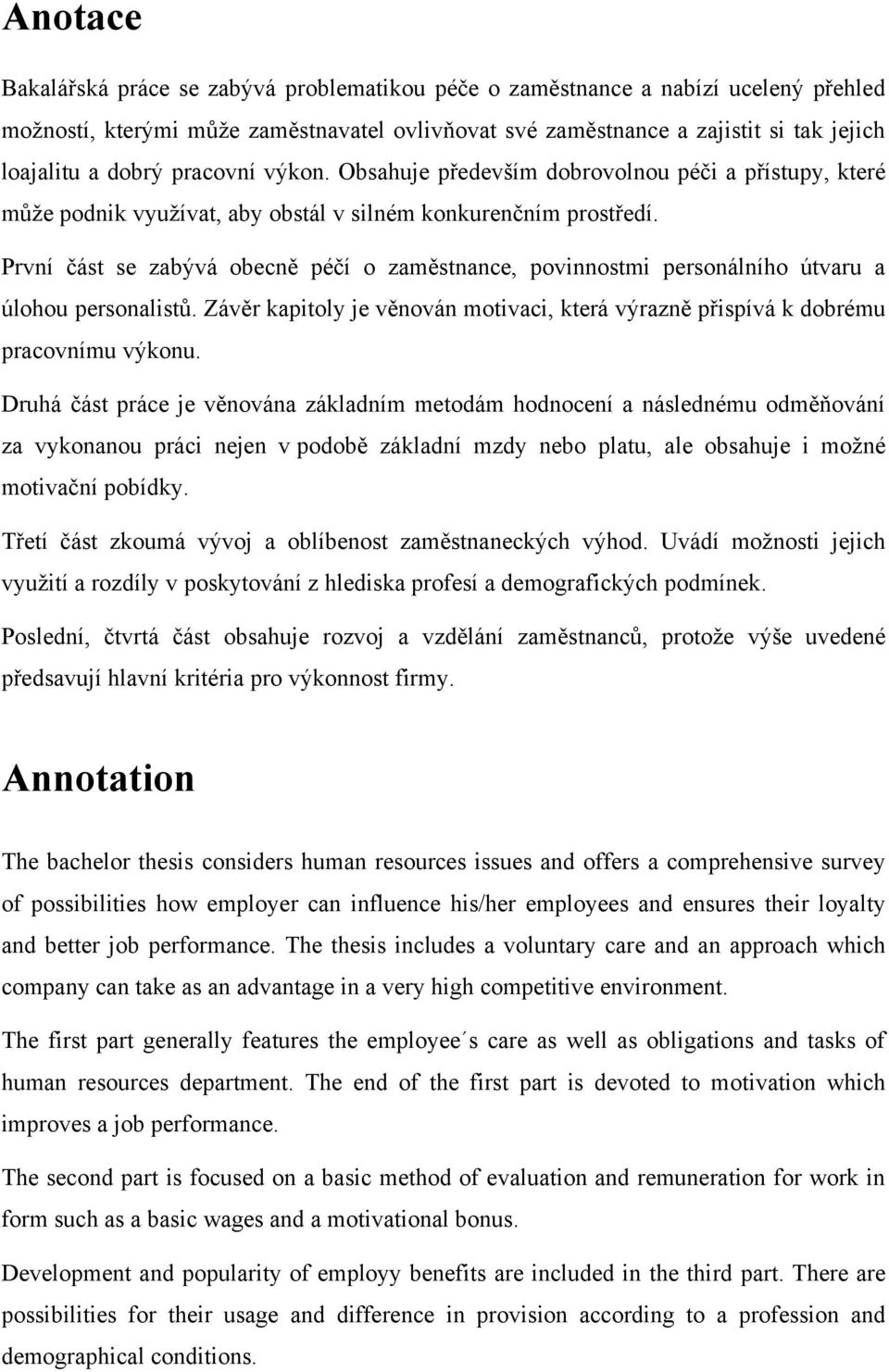 První část se zabývá obecně péčí o zaměstnance, povinnostmi personálního útvaru a úlohou personalistů. Závěr kapitoly je věnován motivaci, která výrazně přispívá k dobrému pracovnímu výkonu.