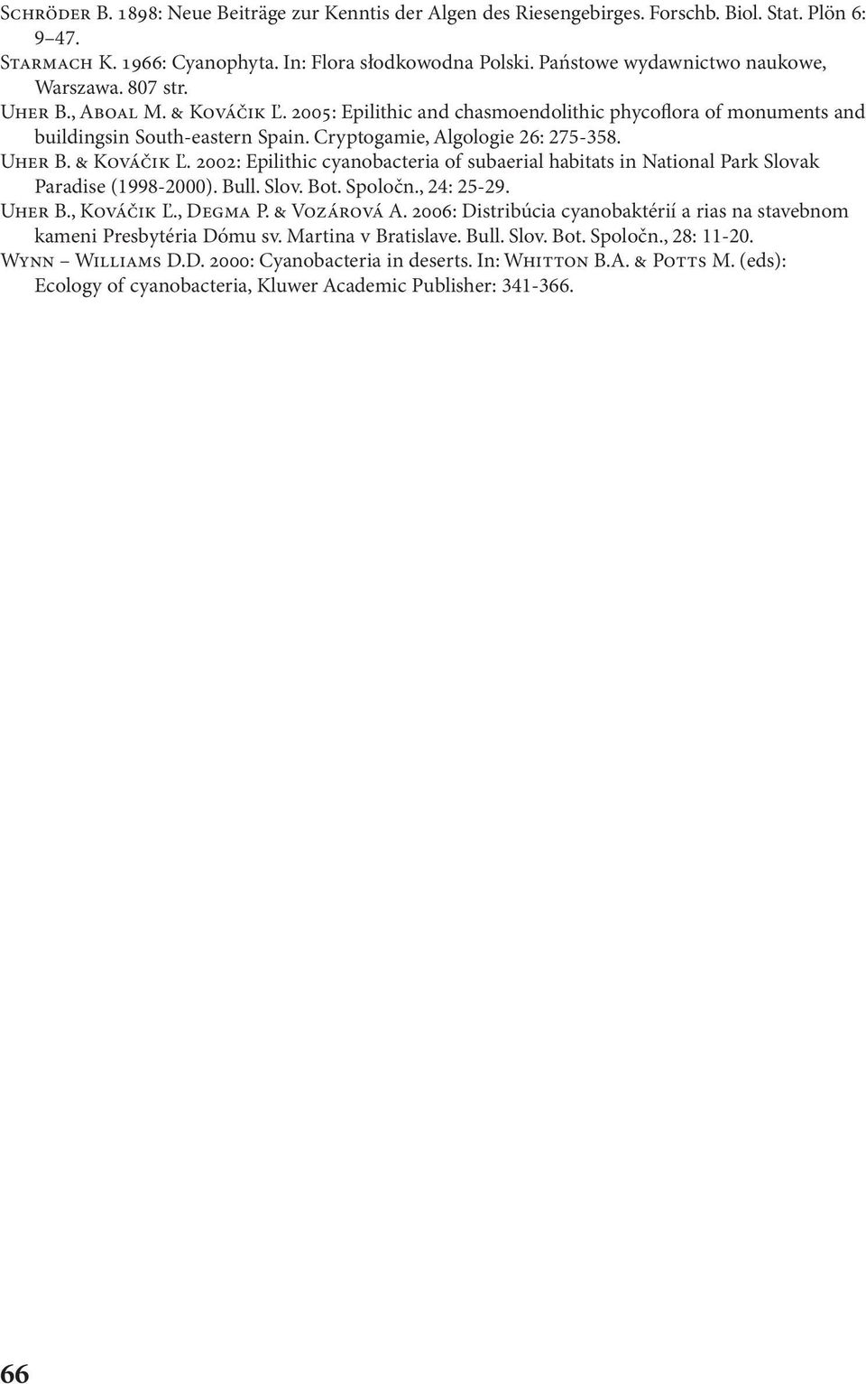 Cryptogamie, Algologie 26: 275-358. UHER B. & KOVÁčIK Ľ. 2002: Epilithic cyanobacteria of subaerial habitats in National Park Slovak Paradise (1998-2000). Bull. Slov. Bot. Spoločn., 24: 25-29. UHER B., KOVÁčIK Ľ.