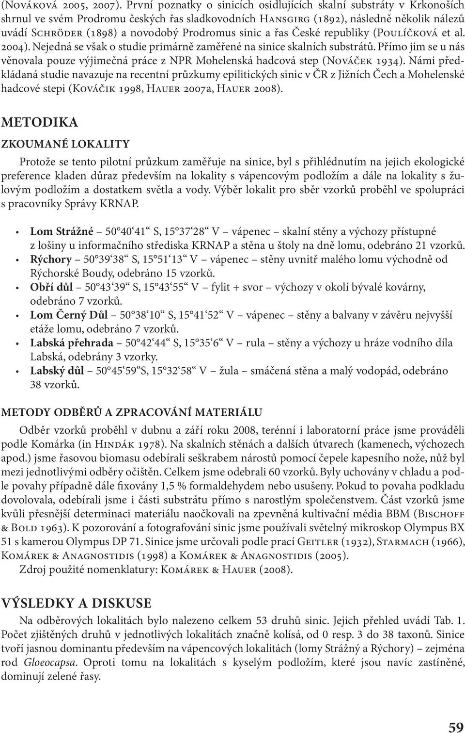 Prodromus sinic a řas České republiky (POULÍčKOVÁ et al. 2004). Nejedná se však o studie primárně zaměřené na sinice skalních substrátů.