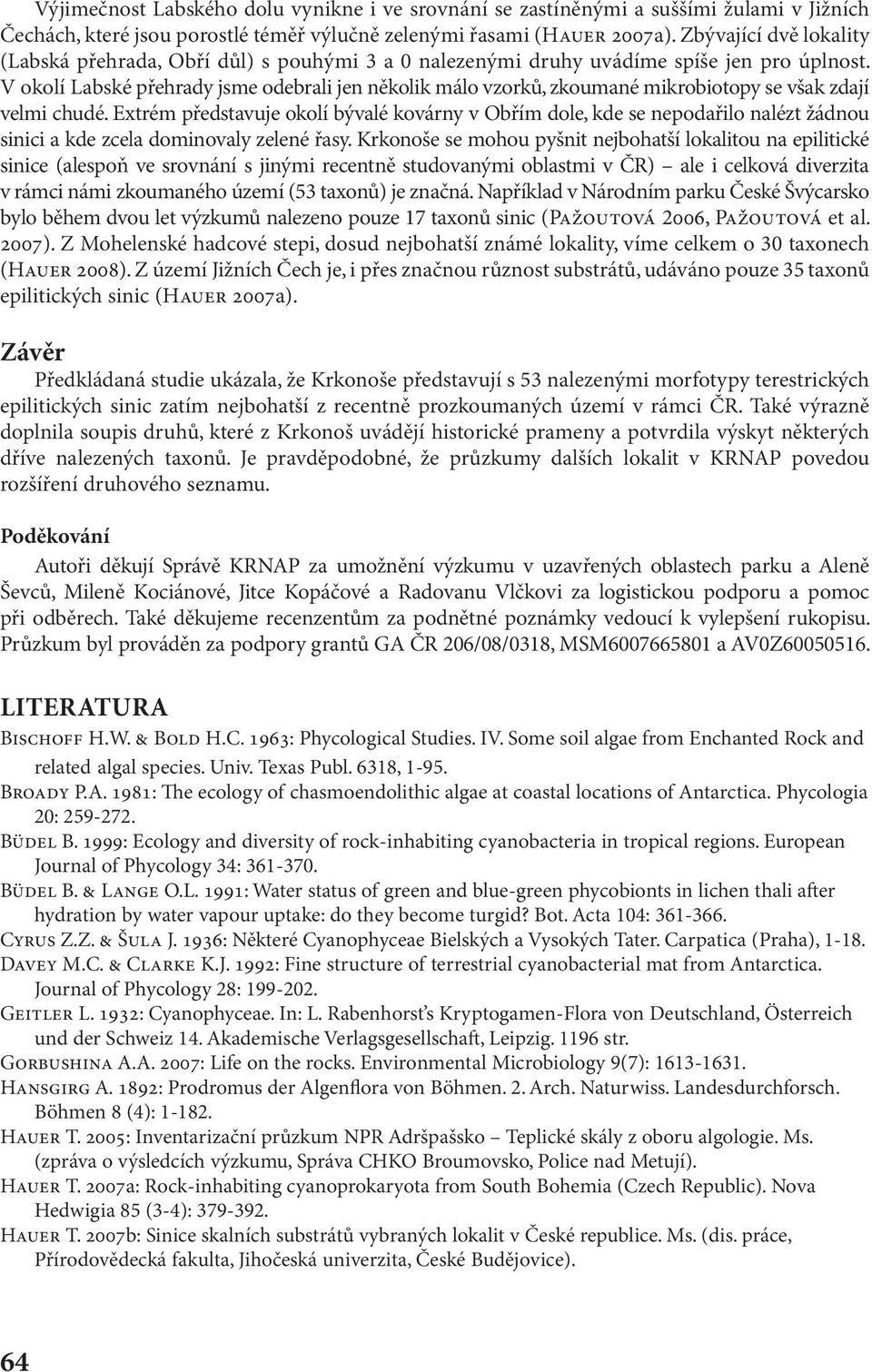 V okolí Labské přehrady jsme odebrali jen několik málo vzorků, zkoumané mikrobiotopy se však zdají velmi chudé.