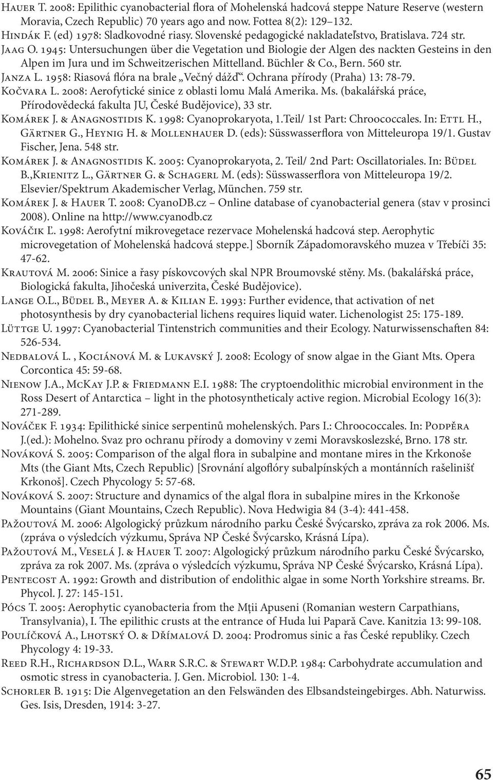 1945: Untersuchungen über die Vegetation und Biologie der Algen des nackten Gesteins in den Alpen im Jura und im Schweitzerischen Mittelland. Büchler & Co., Bern. 560 str. JANZA L.