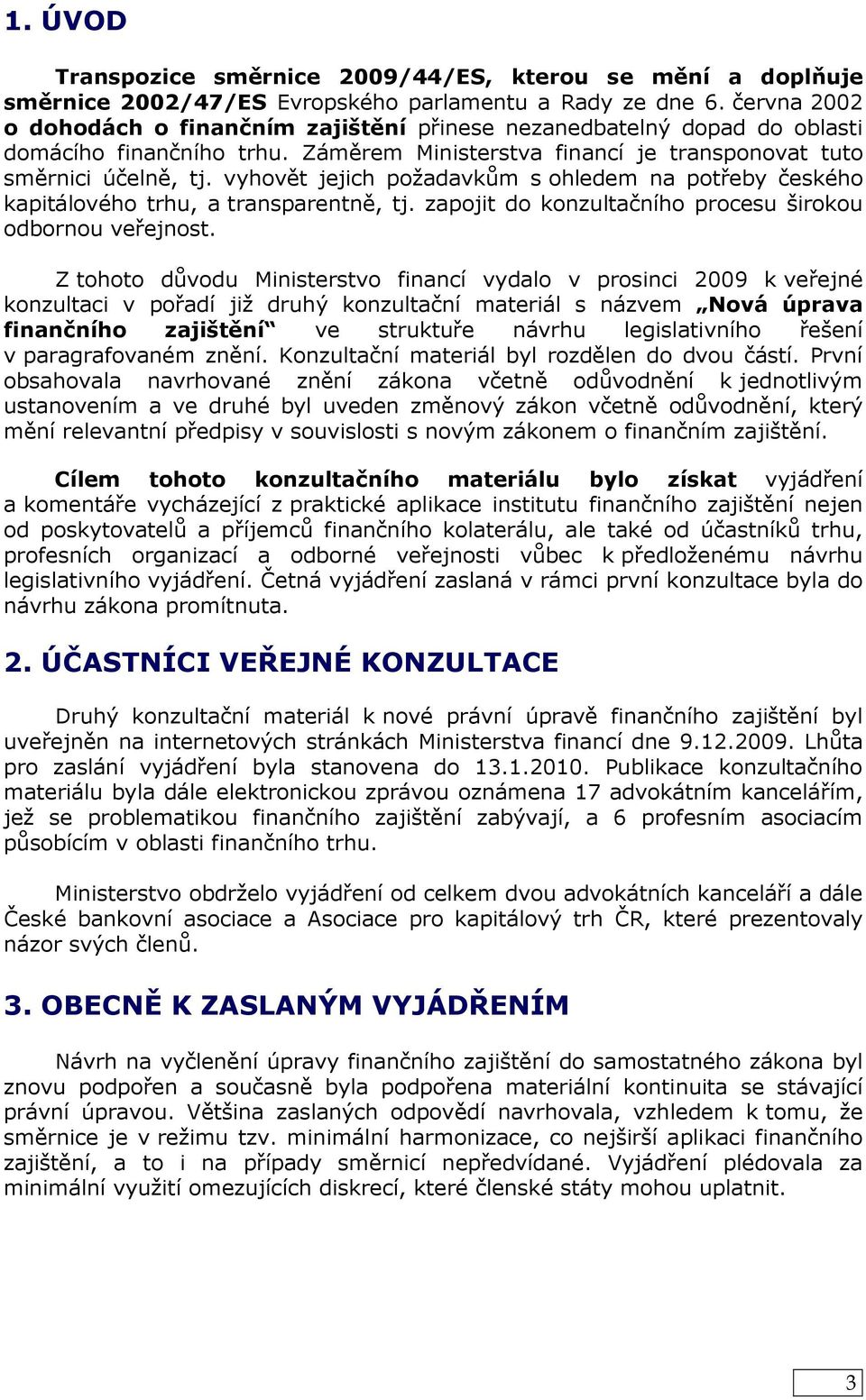 vyhovět jejich požadavkům s ohledem na potřeby českého kapitálového trhu, a transparentně, tj. zapojit do konzultačního procesu širokou odbornou veřejnost.