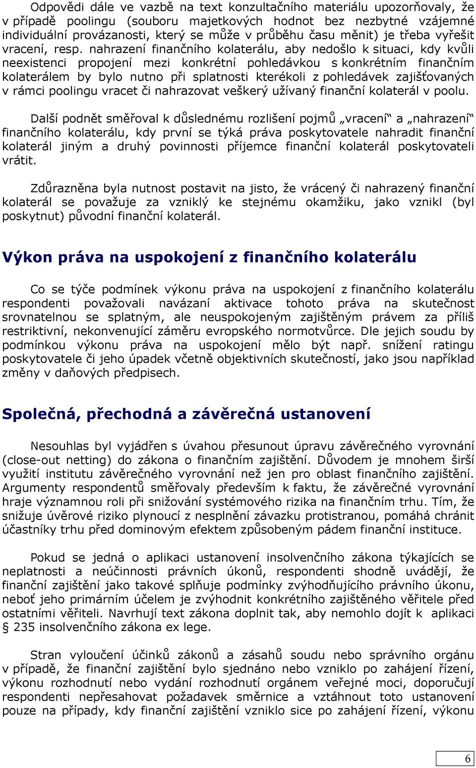 nahrazení finančního kolaterálu, aby nedošlo k situaci, kdy kvůli neexistenci propojení mezi konkrétní pohledávkou s konkrétním finančním kolaterálem by bylo nutno při splatnosti kterékoli z