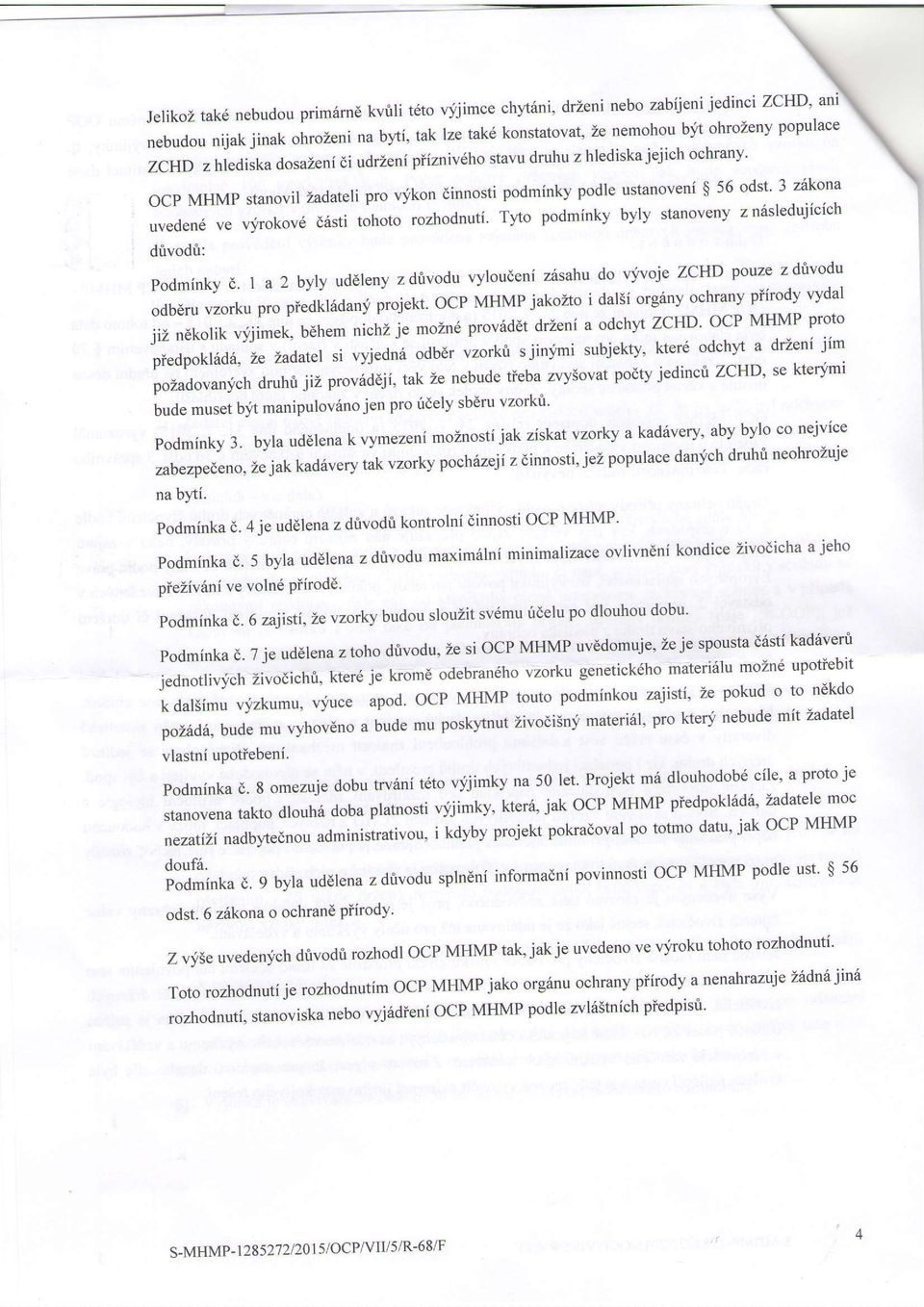 Tyo podminky byly stanoveny z n6sledujicich drivodti: Podm(nky d. I a 2 byly uddleny z drivodu vyloudeni z6sahu do ujvoje ZCHD pouze z drivodu odbdru vzorku pro piedkkidan!