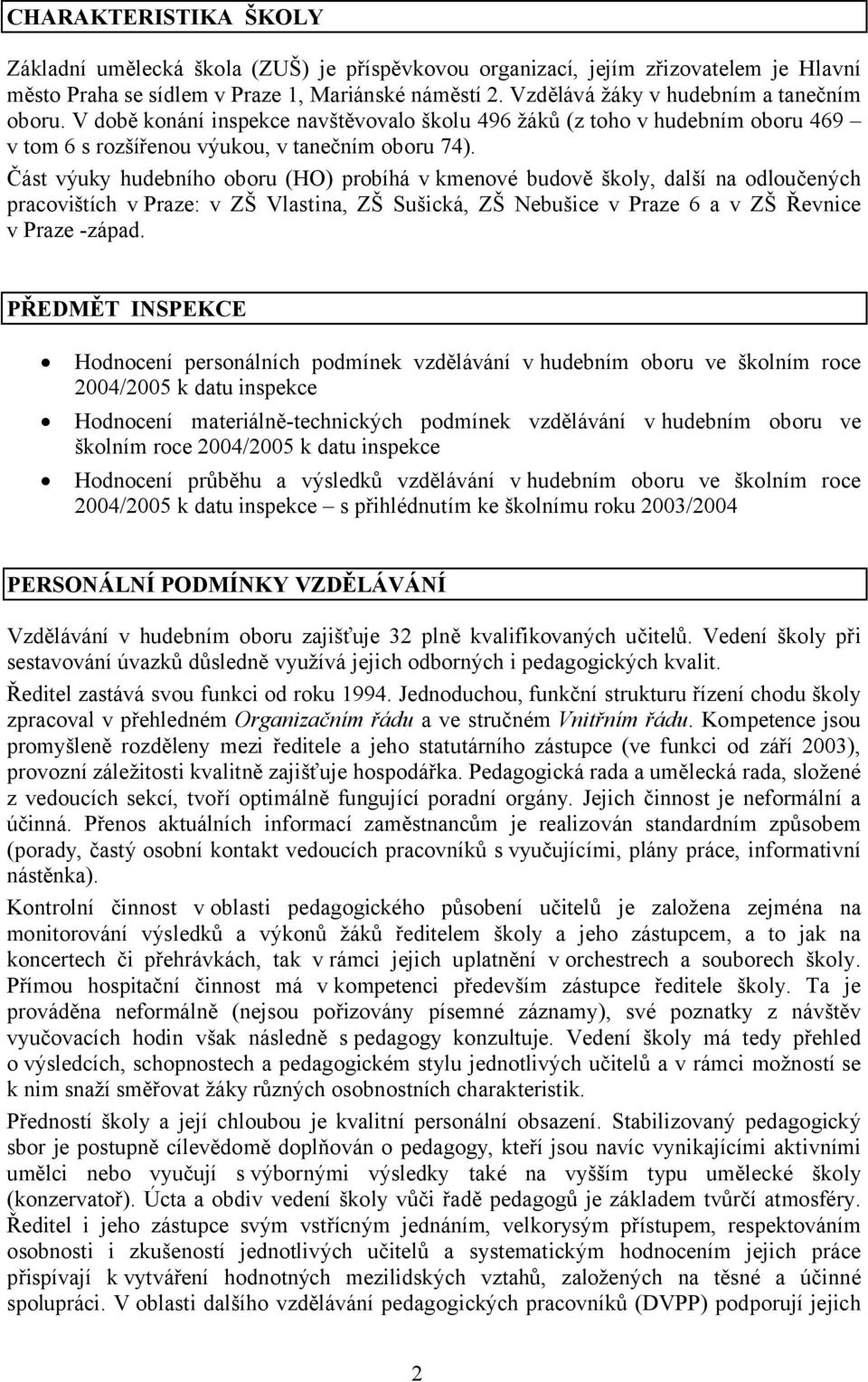 Část výuky hudebního oboru (HO) probíhá v kmenové budově školy, další na odloučených pracovištích vpraze: v ZŠ Vlastina, ZŠ Sušická, ZŠ Nebušice v Praze 6 a v ZŠ Řevnice v Praze -západ.