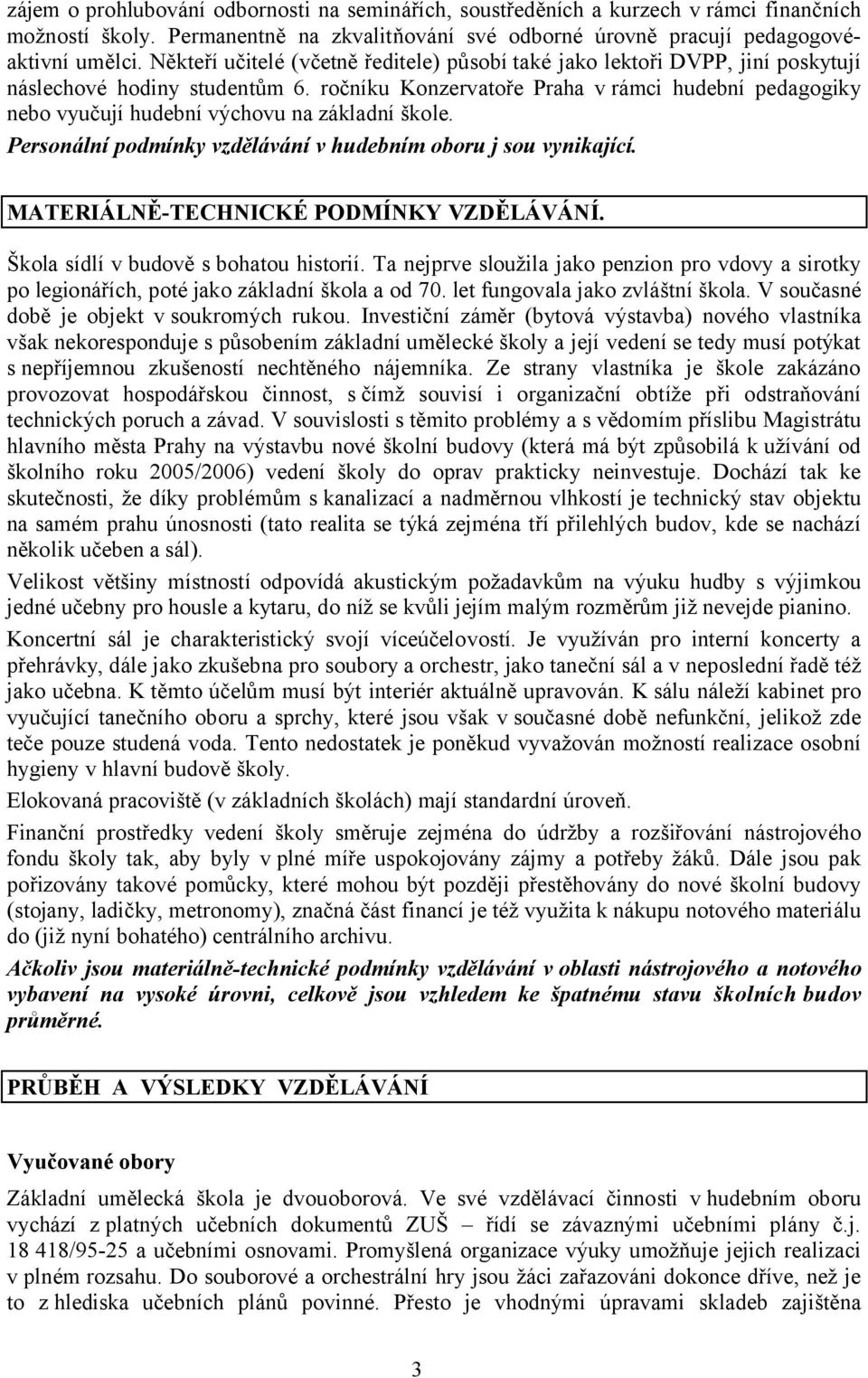 ročníku Konzervatoře Praha v rámci hudební pedagogiky nebo vyučují hudební výchovu na základní škole. Personální podmínky vzdělávání v hudebním oboru j sou vynikající.