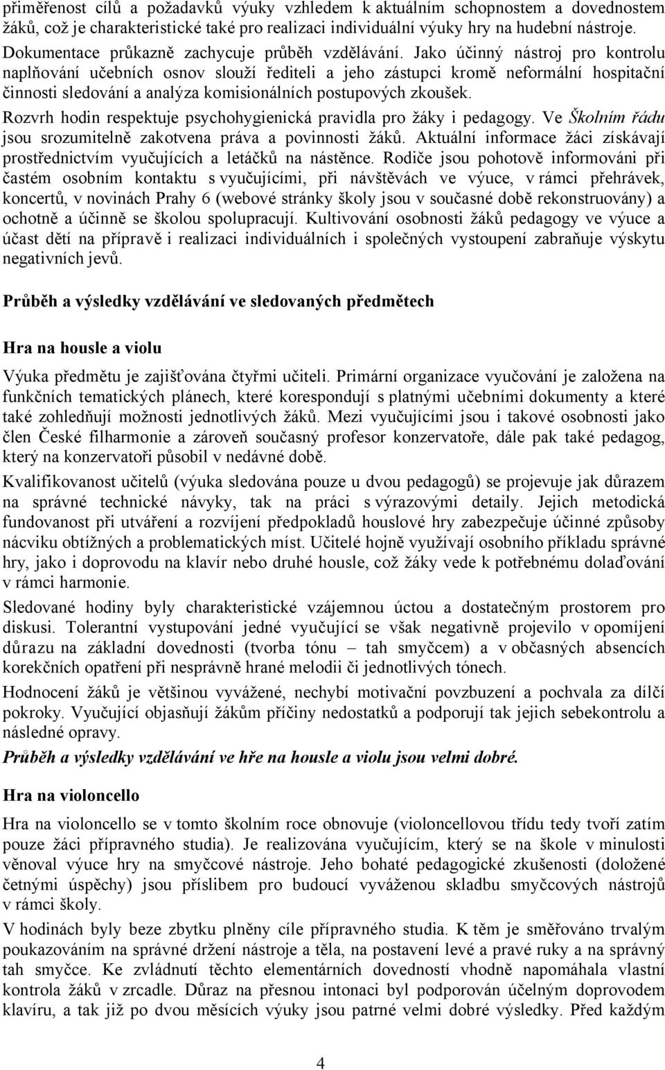 Jako účinný nástroj pro kontrolu naplňování učebních osnov slouží řediteli a jeho zástupci kromě neformální hospitační činnosti sledování a analýza komisionálních postupových zkoušek.