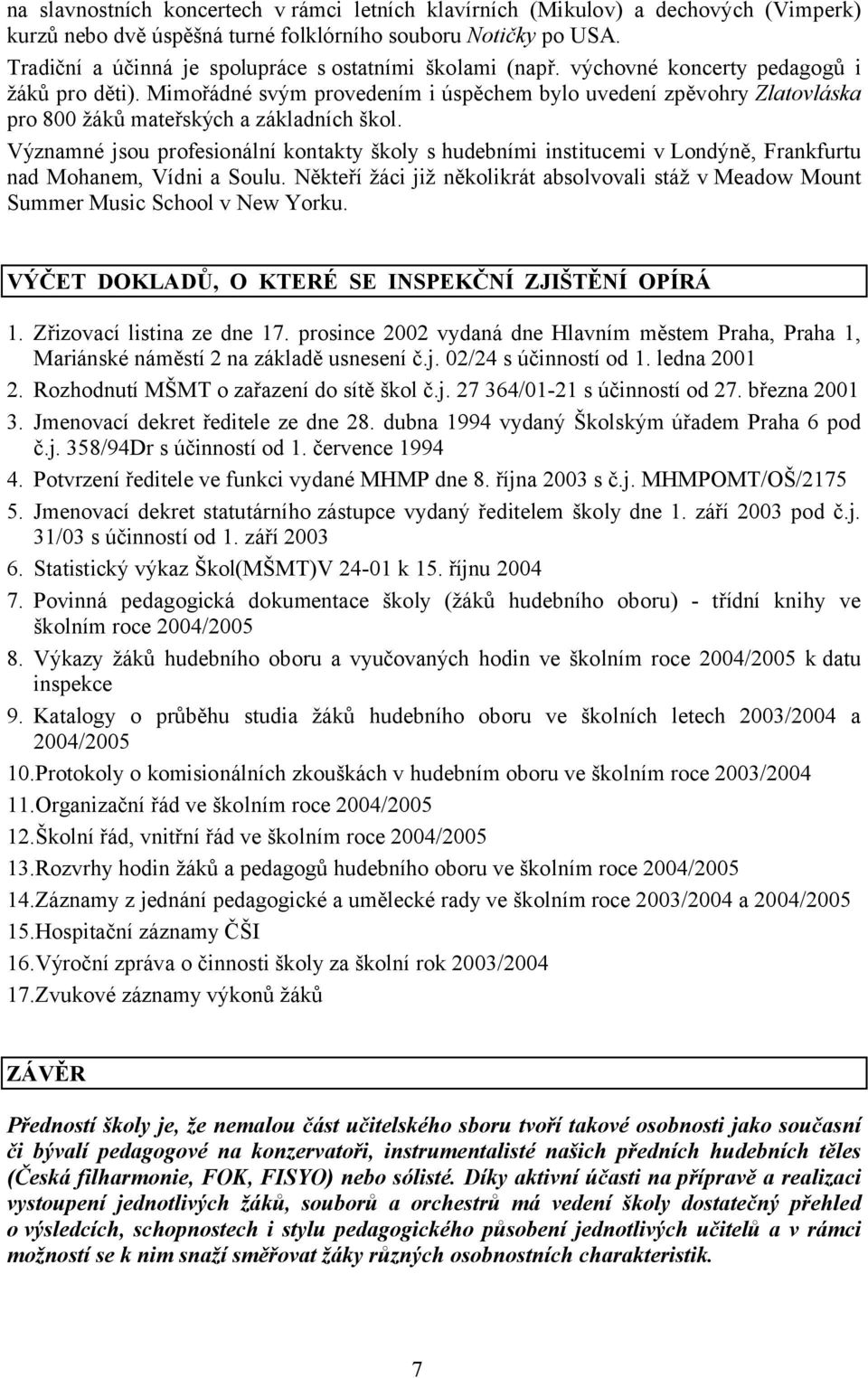 Mimořádné svým provedením i úspěchem bylo uvedení zpěvohry Zlatovláska pro 800 žáků mateřských a základních škol.