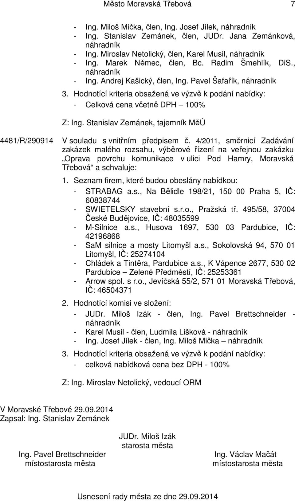 Hodnotící kriteria obsažená ve výzvě k podání nabídky: - Celková cena včetně DPH 100% Z: Ing. Stanislav Zemánek, tajemník MěÚ 4481/R/290914 V souladu s vnitřním předpisem č.