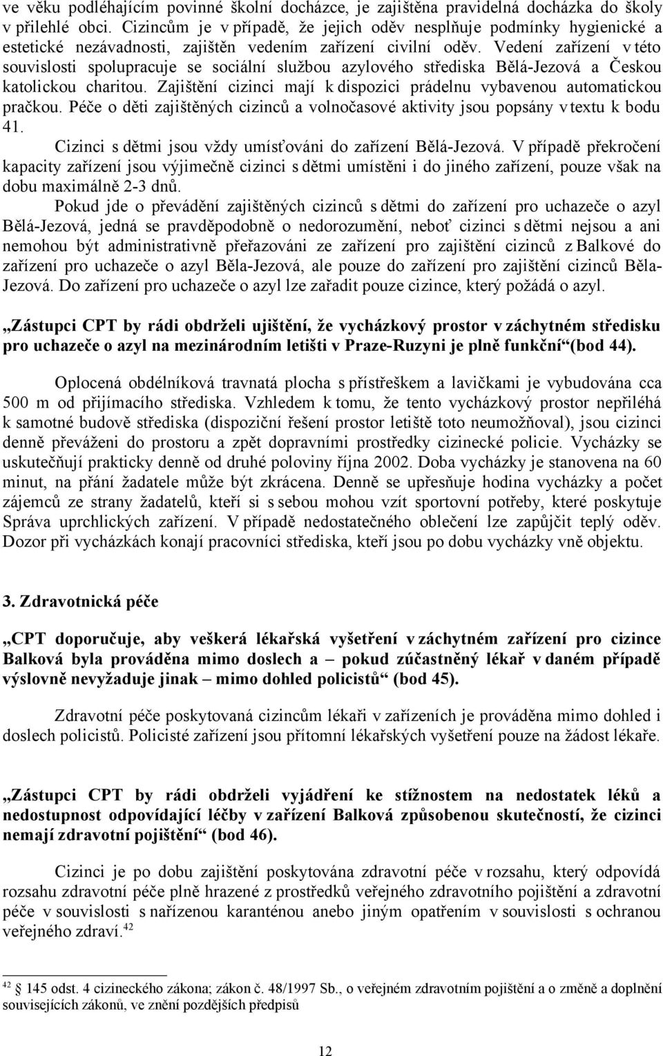 Vedení zařízení v této souvislosti spolupracuje se sociální službou azylového střediska Bělá-Jezová a Českou katolickou charitou.