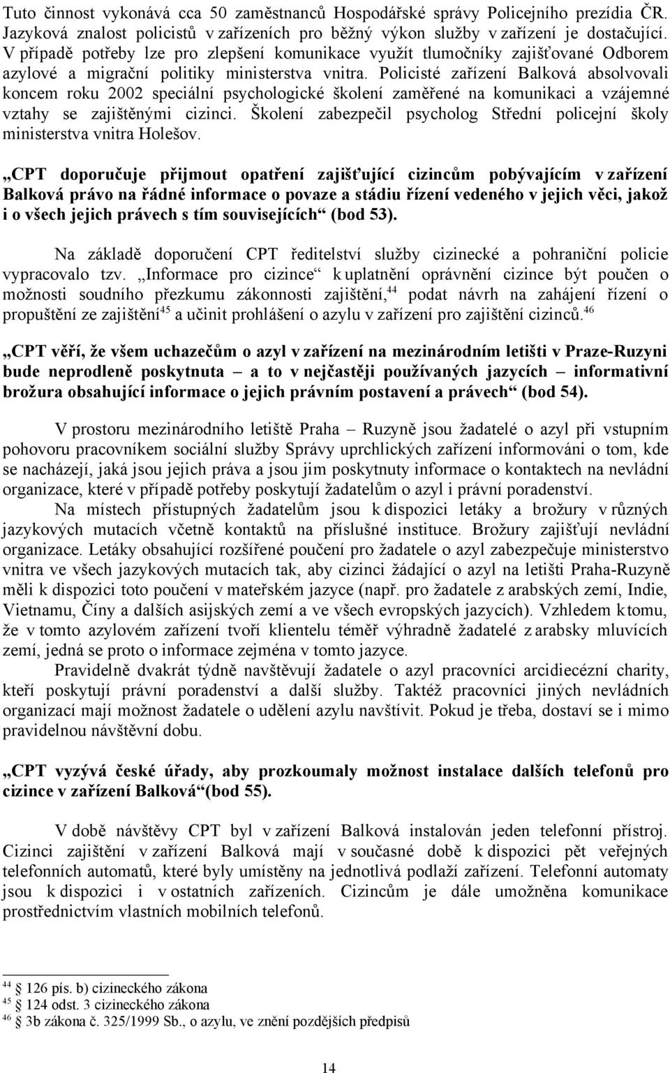 Policisté zařízení Balková absolvovali koncem roku 2002 speciální psychologické školení zaměřené na komunikaci a vzájemné vztahy se zajištěnými cizinci.