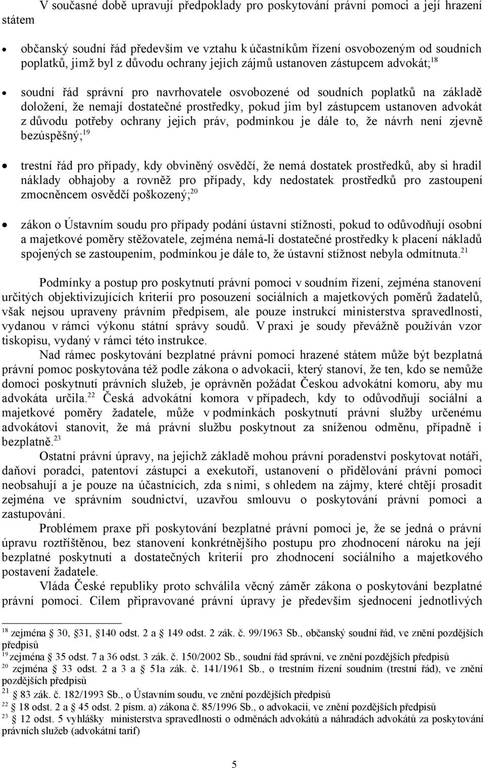 zástupcem ustanoven advokát z důvodu potřeby ochrany jejich práv, podmínkou je dále to, že návrh není zjevně bezúspěšný; 19 trestní řád pro případy, kdy obviněný osvědčí, že nemá dostatek prostředků,