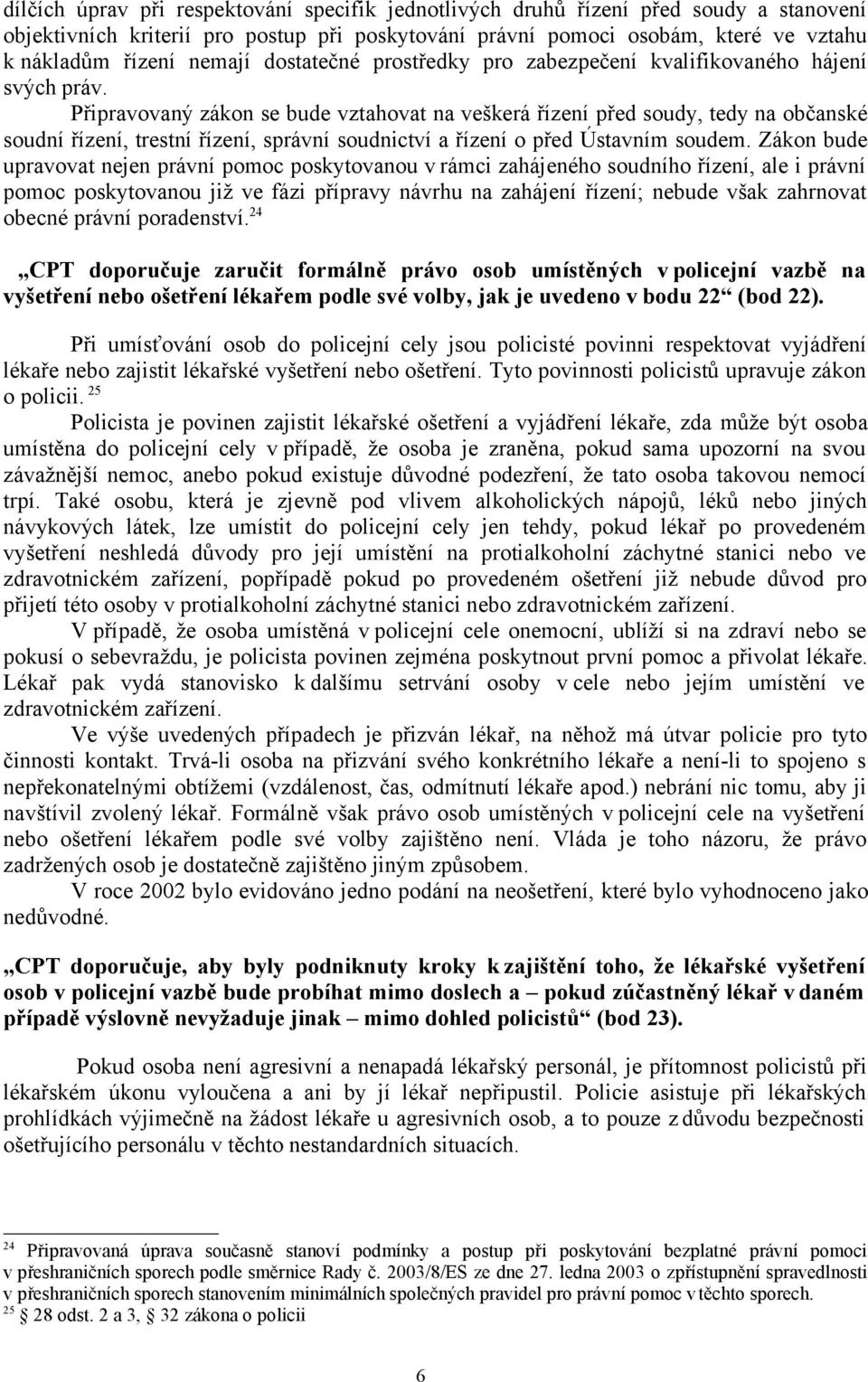 Připravovaný zákon se bude vztahovat na veškerá řízení před soudy, tedy na občanské soudní řízení, trestní řízení, správní soudnictví a řízení o před Ústavním soudem.