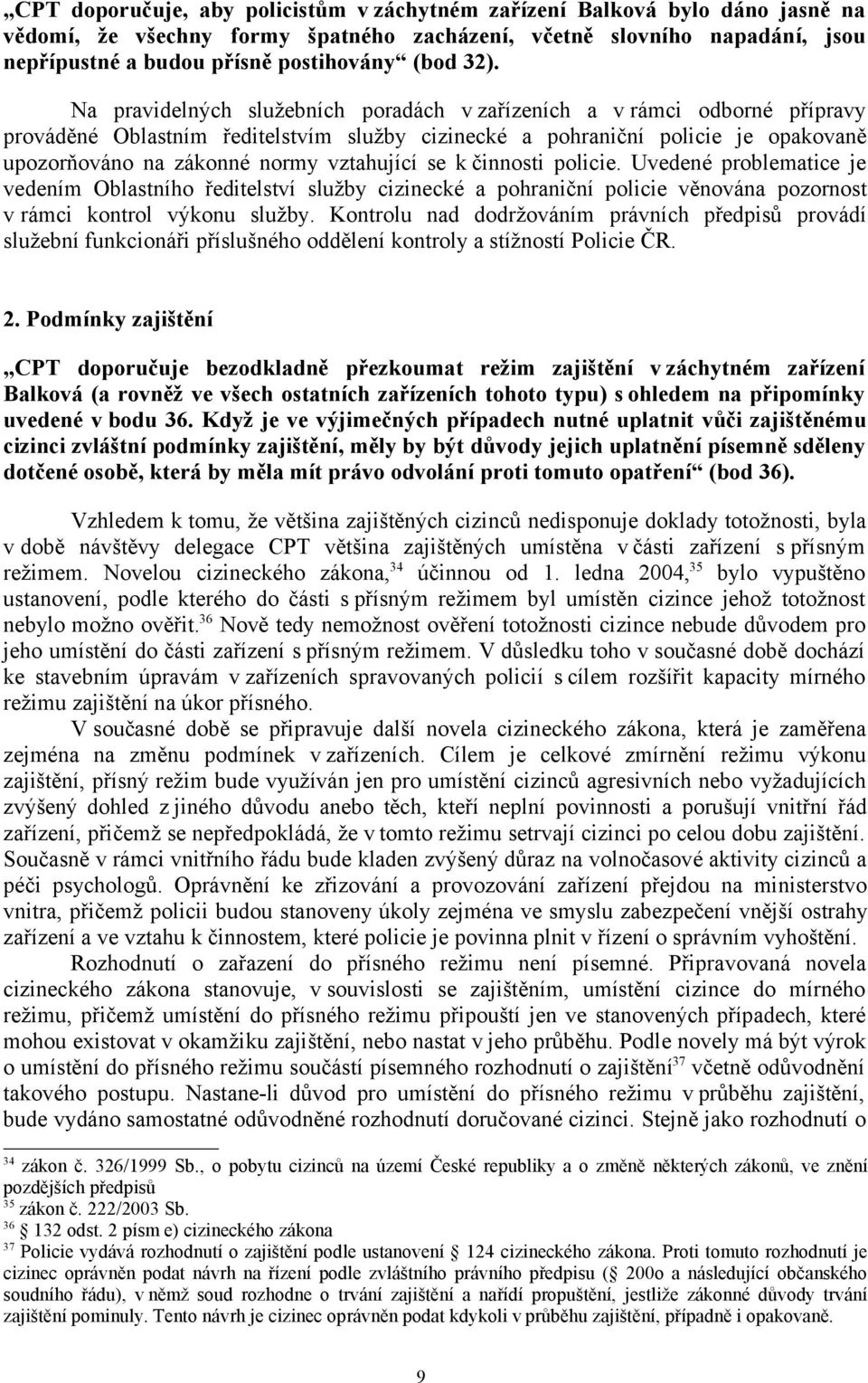 vztahující se k činnosti policie. Uvedené problematice je vedením Oblastního ředitelství služby cizinecké a pohraniční policie věnována pozornost v rámci kontrol výkonu služby.