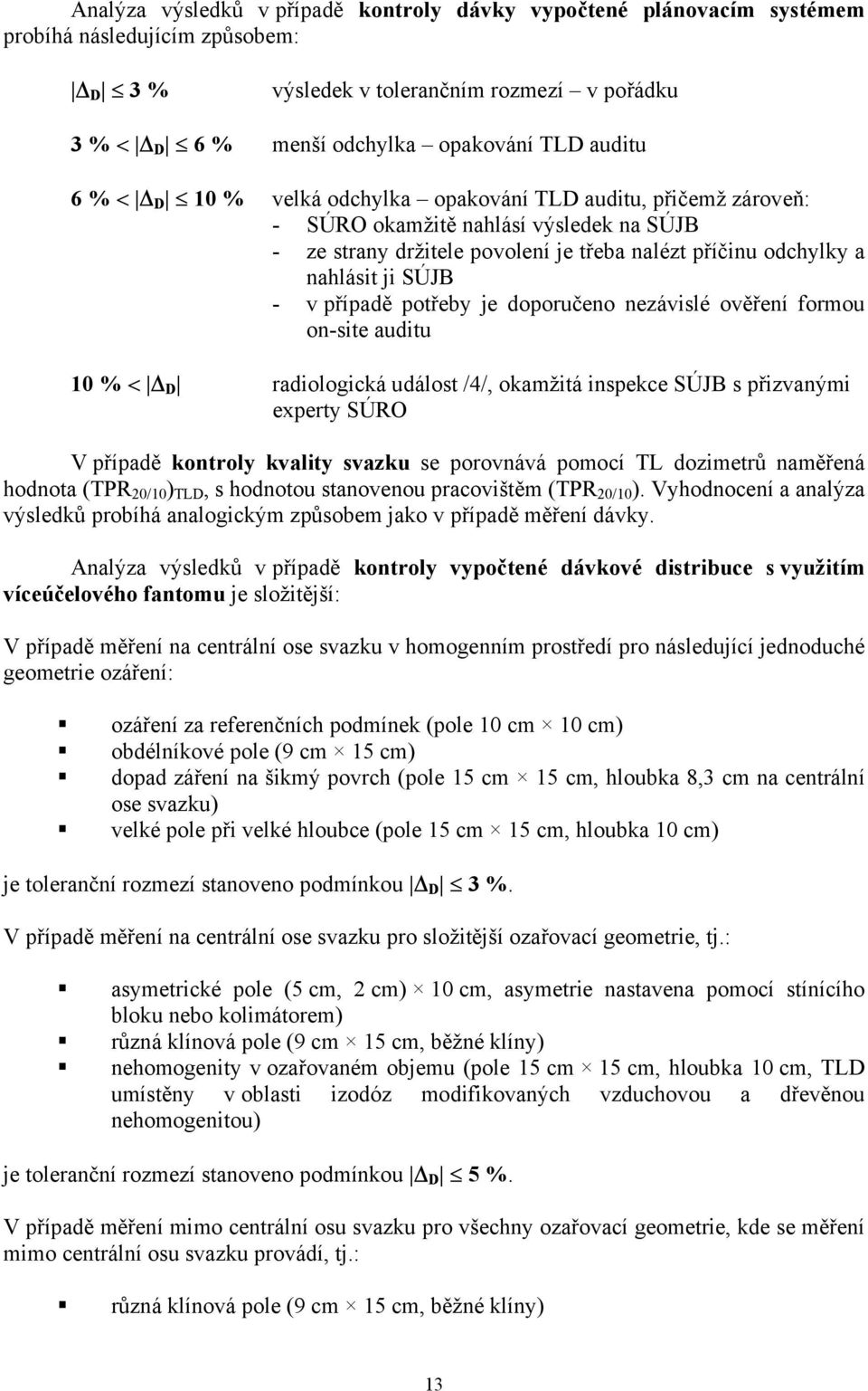 potřeby je doporučeno nezávislé ověření formou on-site auditu 10 % < D radiologická událost /4/, okamžitá inspekce SÚJB s přizvanými experty SÚRO V případě kontroly kvality svazku se porovnává pomocí