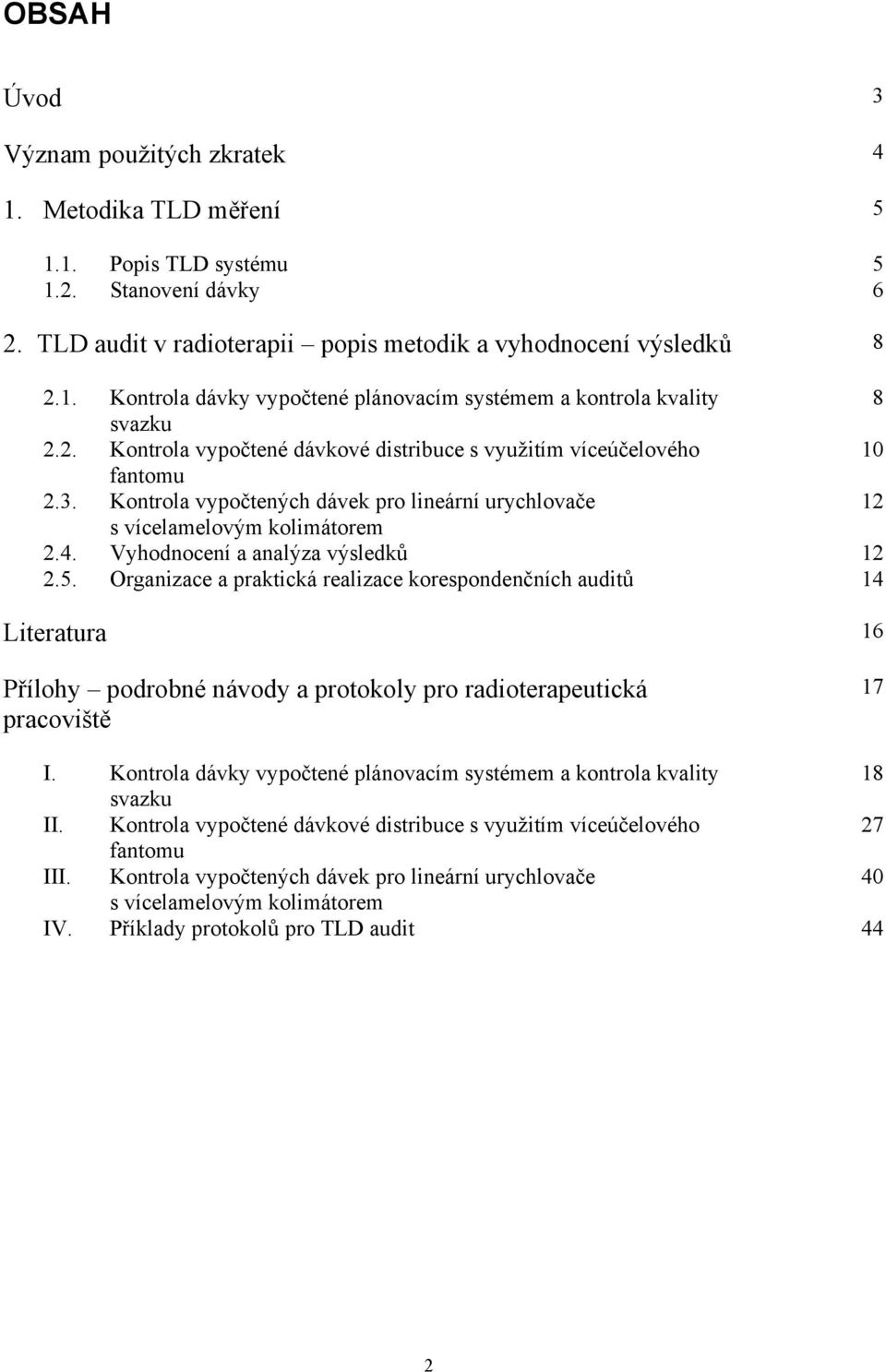 Organizace a praktická realizace korespondenčních auditů 8 10 12 12 14 Literatura 16 Přílohy podrobné návody a protokoly pro radioterapeutická pracoviště I.