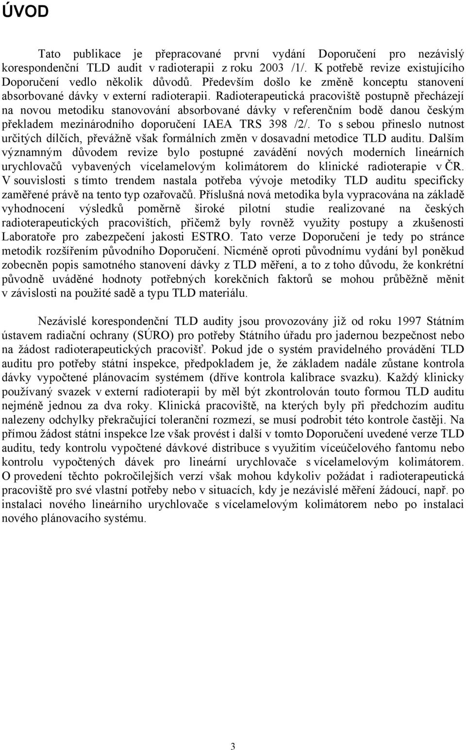 Radioterapeutická pracoviště postupně přecházejí na novou metodiku stanovování absorbované dávky v referenčním bodě danou českým překladem mezinárodního doporučení IAEA TRS 398 /2/.