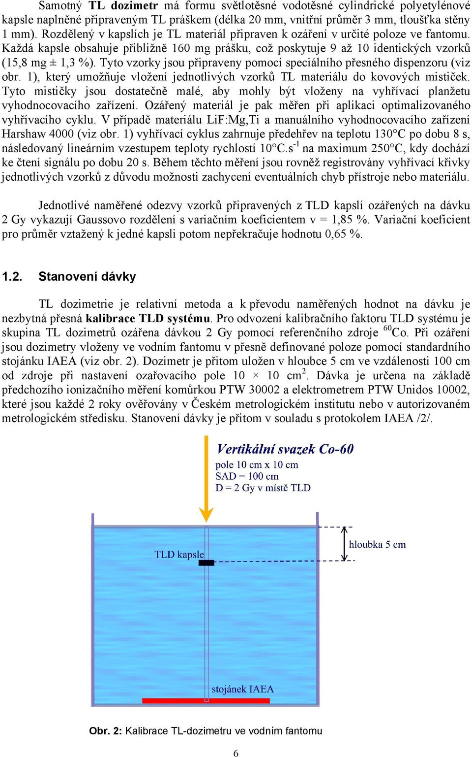 Tyto vzorky jsou připraveny pomocí speciálního přesného dispenzoru (viz obr. 1), který umožňuje vložení jednotlivých vzorků TL materiálu do kovových mističek.