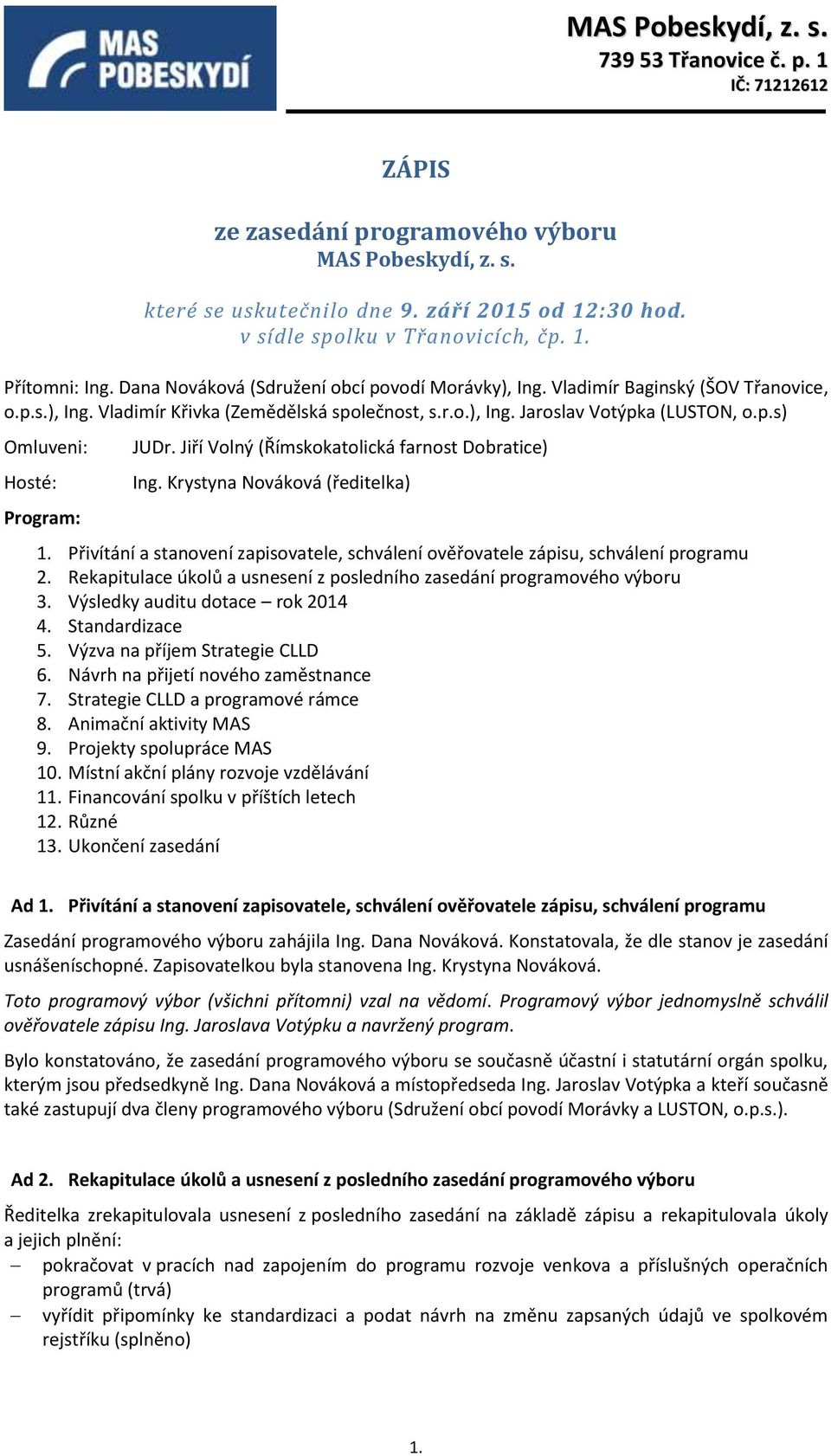 p.s) Omluveni: JUDr. Jiří Volný (Římskokatolická farnost Dobratice) Hosté: Ing. Krystyna Nováková (ředitelka) Program: 1. 2. 3. 4. 5. 6. 7. 8. 9. 10. 11. 12. 13.