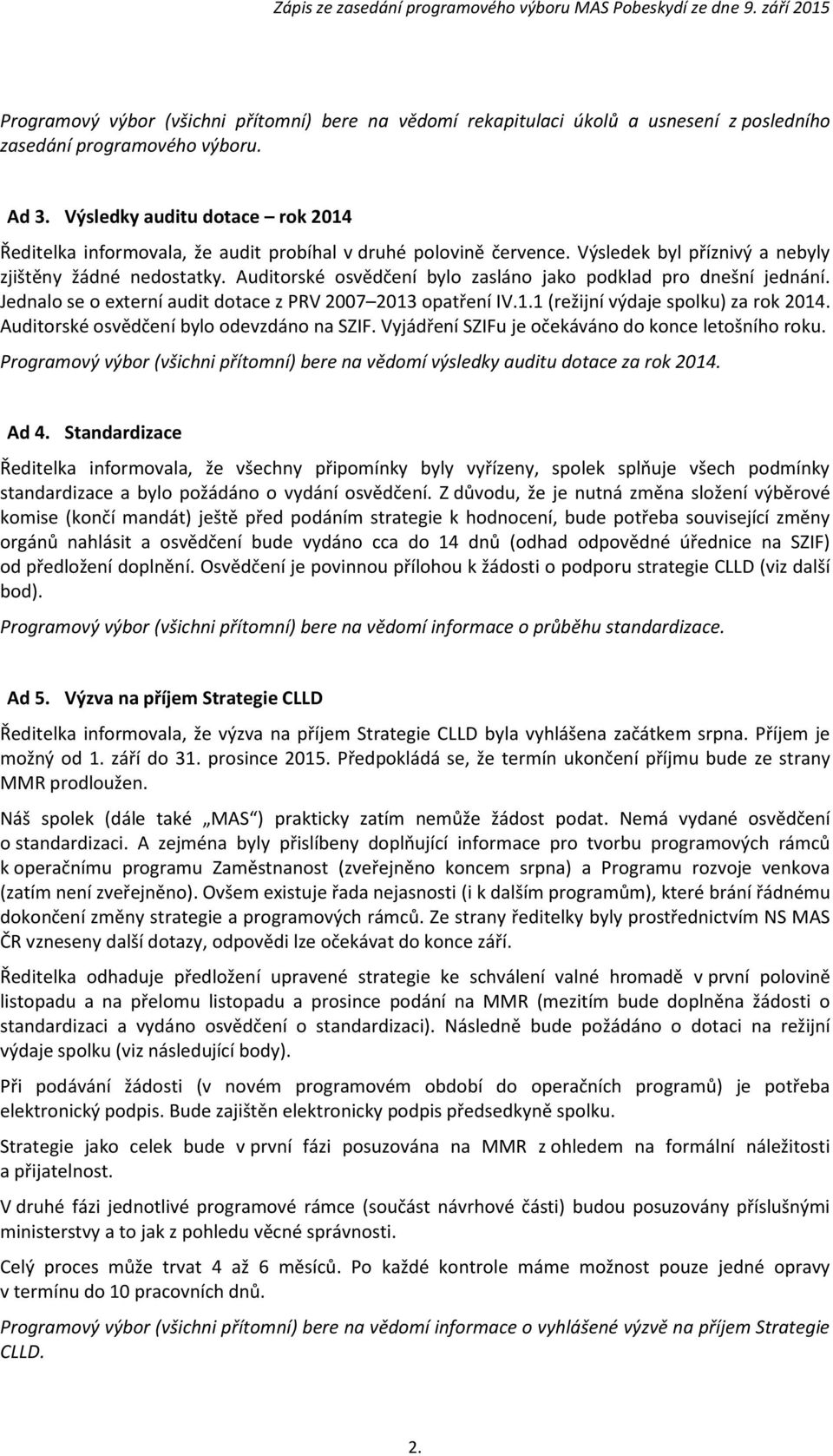 Auditorské osvědčení bylo zasláno jako podklad pro dnešní jednání. Jednalo se o externí audit dotace z PRV 2007 2013 opatření IV.1.1 (režijní výdaje spolku) za rok 2014.