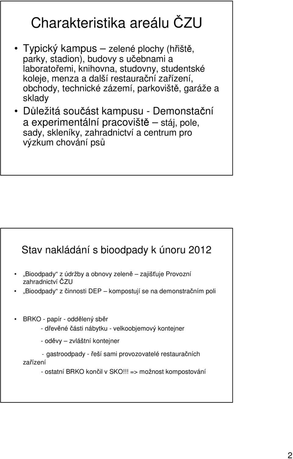 Stav nakládání s bioodpady k únoru 2012 Bioodpady z údržby a obnovy zeleně zajišťuje Provozní zahradnictví ČZU Bioodpady z činnosti DEP kompostují se na demonstračním poli BRKO - papír - oddělený